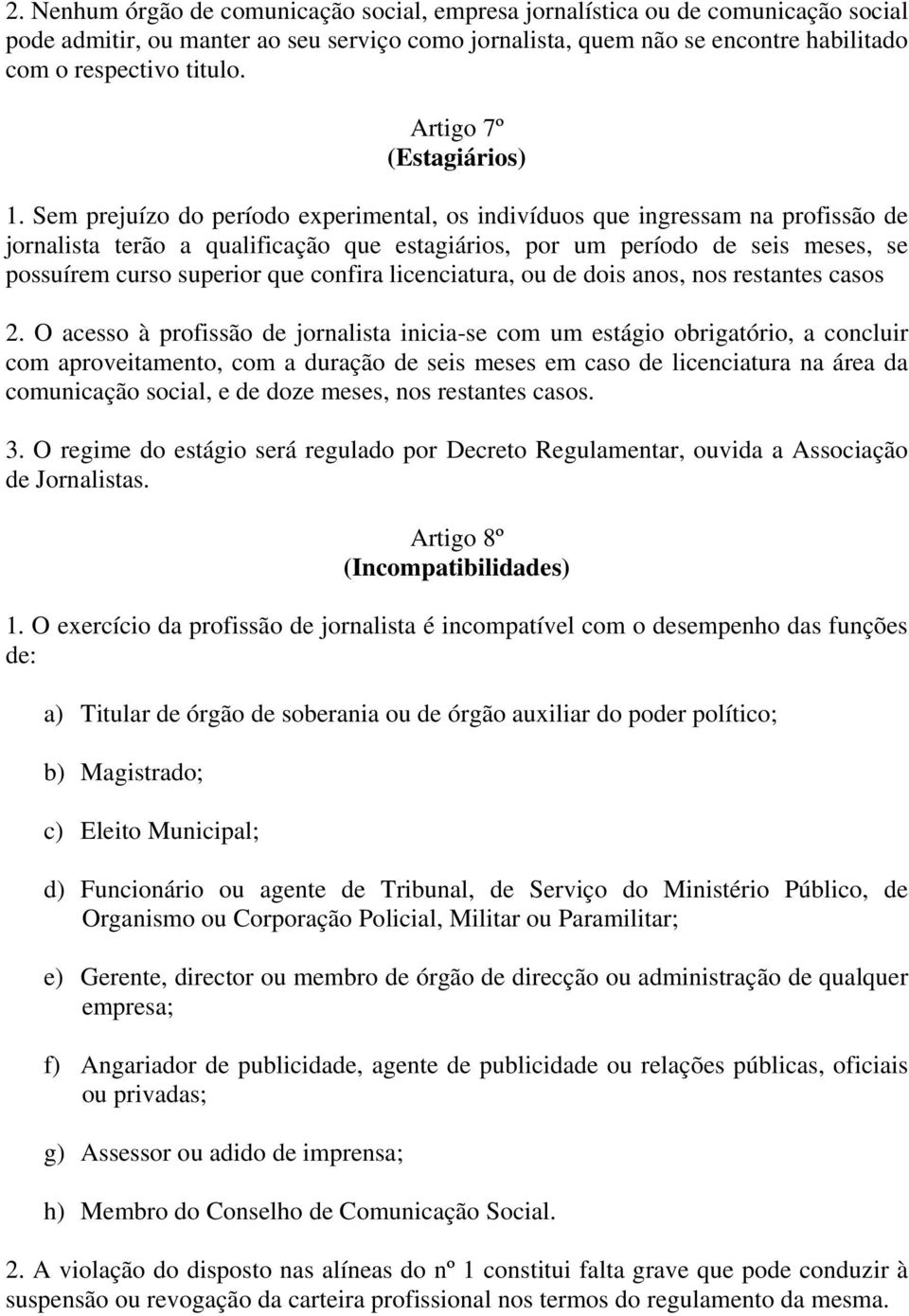 Sem prejuízo do período experimental, os indivíduos que ingressam na profissão de jornalista terão a qualificação que estagiários, por um período de seis meses, se possuírem curso superior que