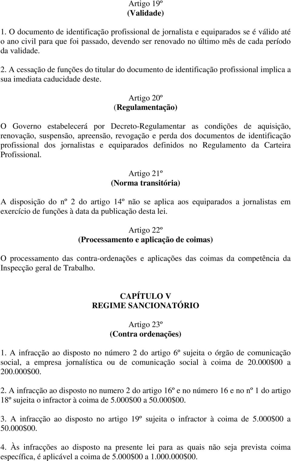 A cessação de funções do titular do documento de identificação profissional implica a sua imediata caducidade deste.