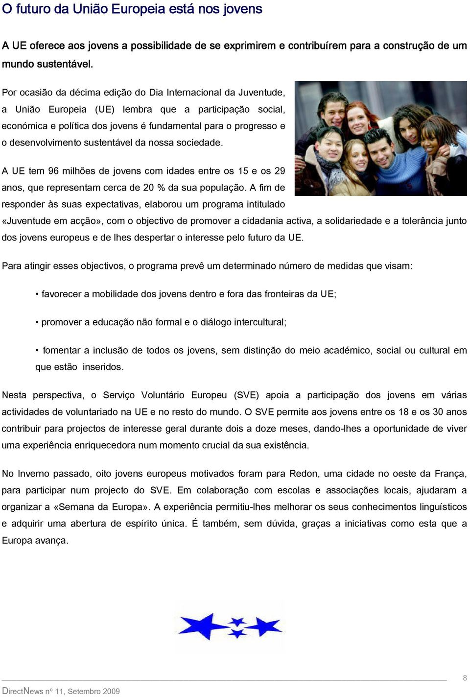 desenvolvimento sustentável da nossa sociedade. A UE tem 96 milhões de jovens com idades entre os 15 e os 29 anos, que representam cerca de 20 % da sua população.