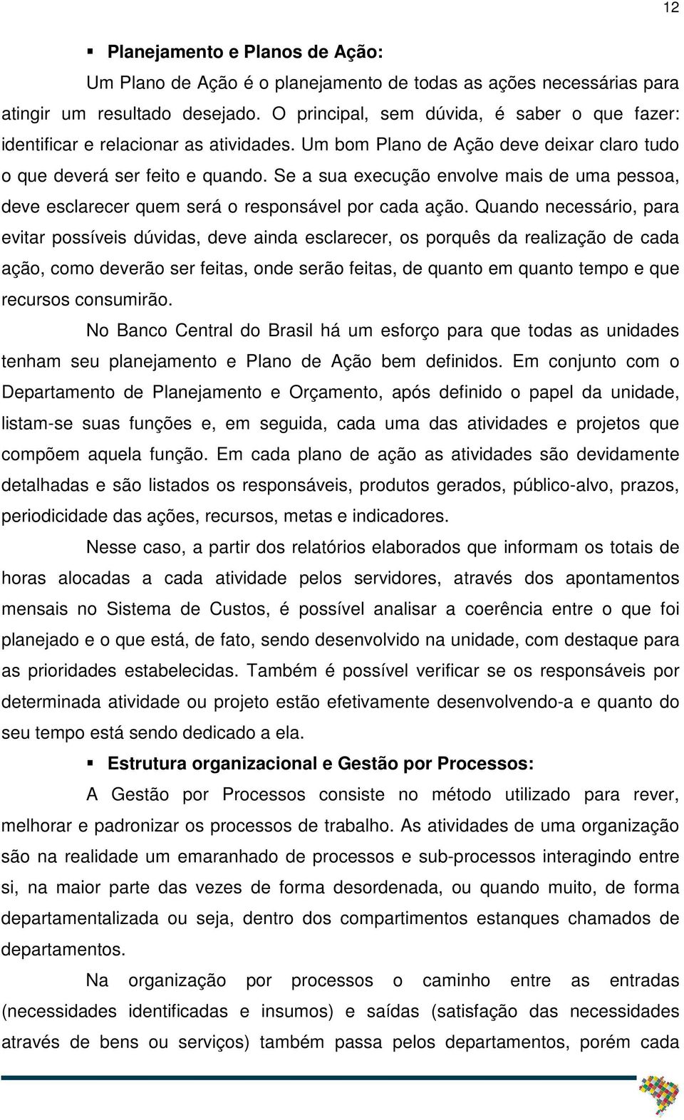 Se a sua execução envolve mais de uma pessoa, deve esclarecer quem será o responsável por cada ação.