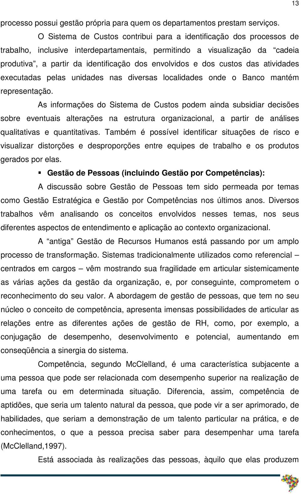 dos custos das atividades executadas pelas unidades nas diversas localidades onde o Banco mantém representação.