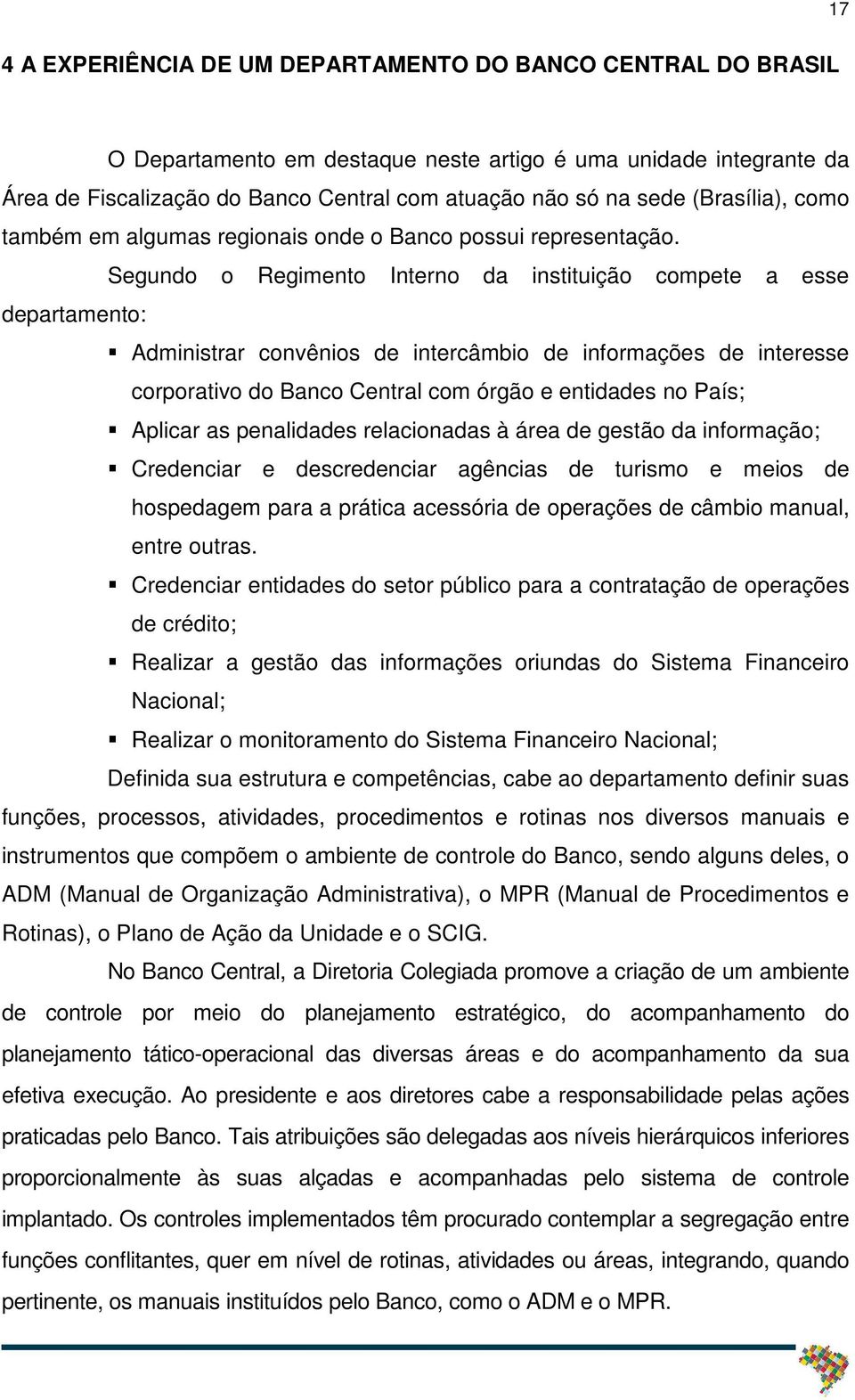 Segundo o Regimento Interno da instituição compete a esse departamento: Administrar convênios de intercâmbio de informações de interesse corporativo do Banco Central com órgão e entidades no País;