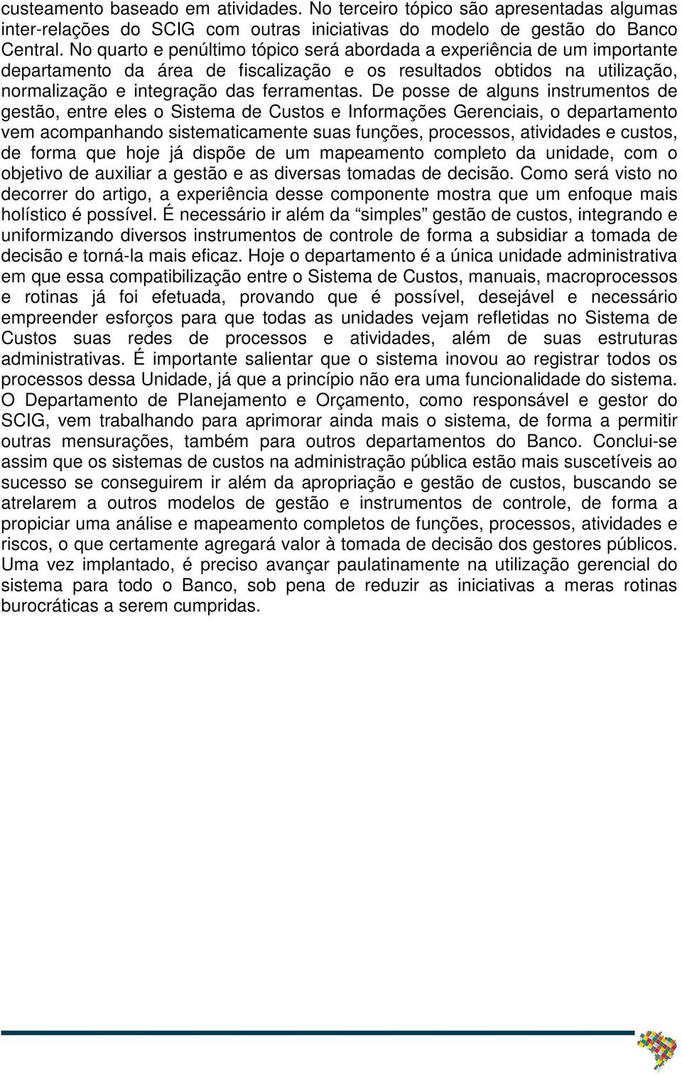 De posse de alguns instrumentos de gestão, entre eles o Sistema de Custos e Informações Gerenciais, o departamento vem acompanhando sistematicamente suas funções, processos, atividades e custos, de