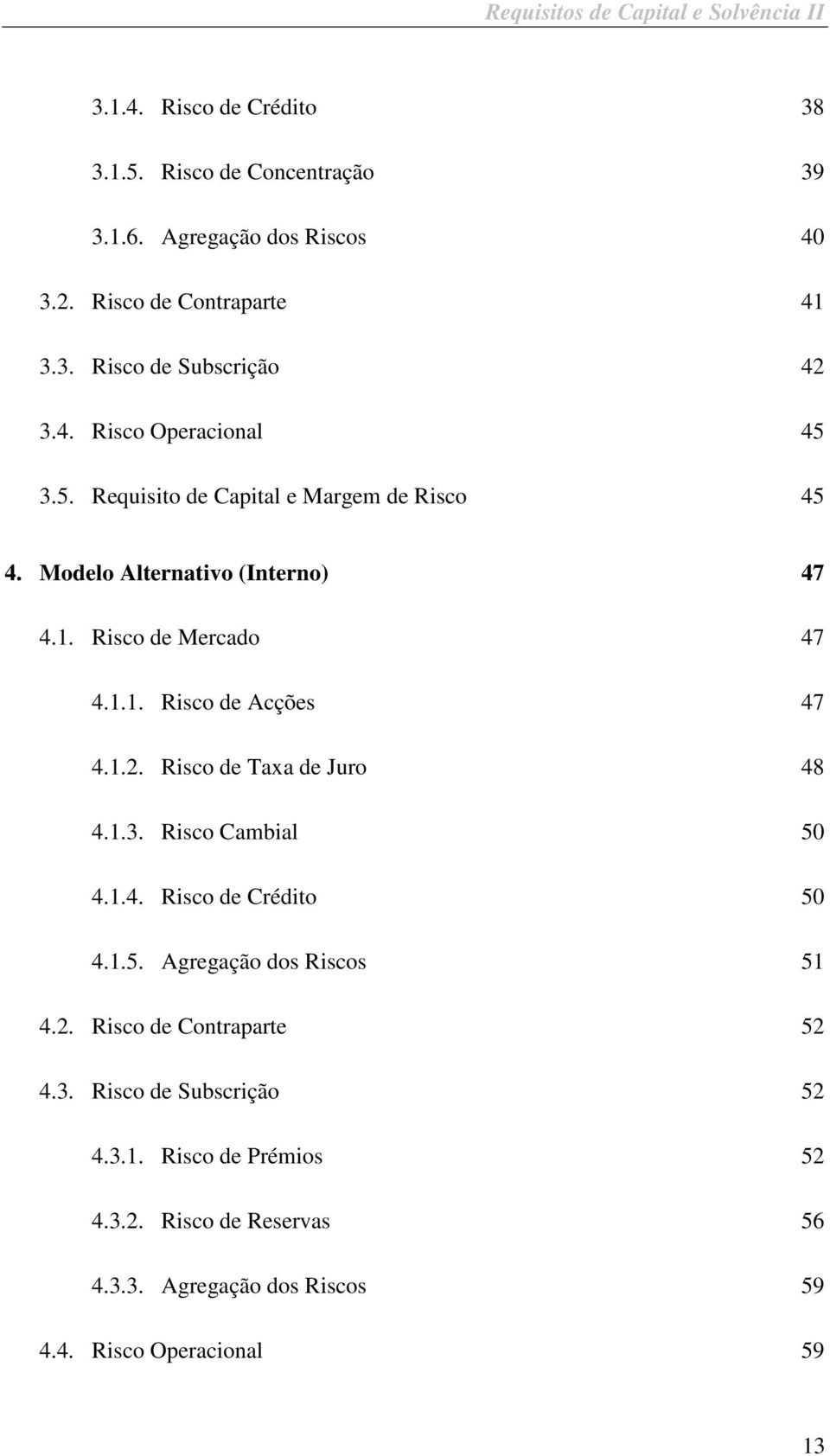 .. Rsco de Acções 47 4..2. Rsco de Taxa de Juro 48 4..3. Rsco Cambal 50 4..4. Rsco de Crédto 50 4..5. Agregação dos Rscos 5 4.2. Rsco de Contraparte 52 4.