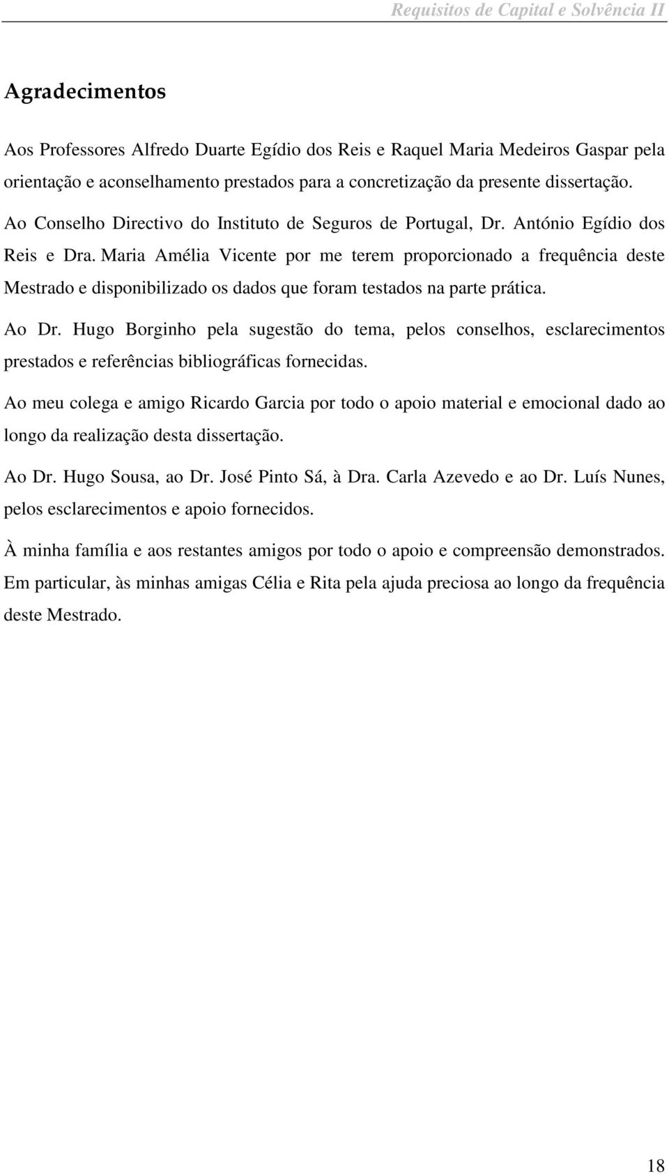 Mara Améla Vcente por me terem proporconado a frequênca deste Mestrado e dsponblzado os dados que foram testados na parte prátca. Ao Dr.