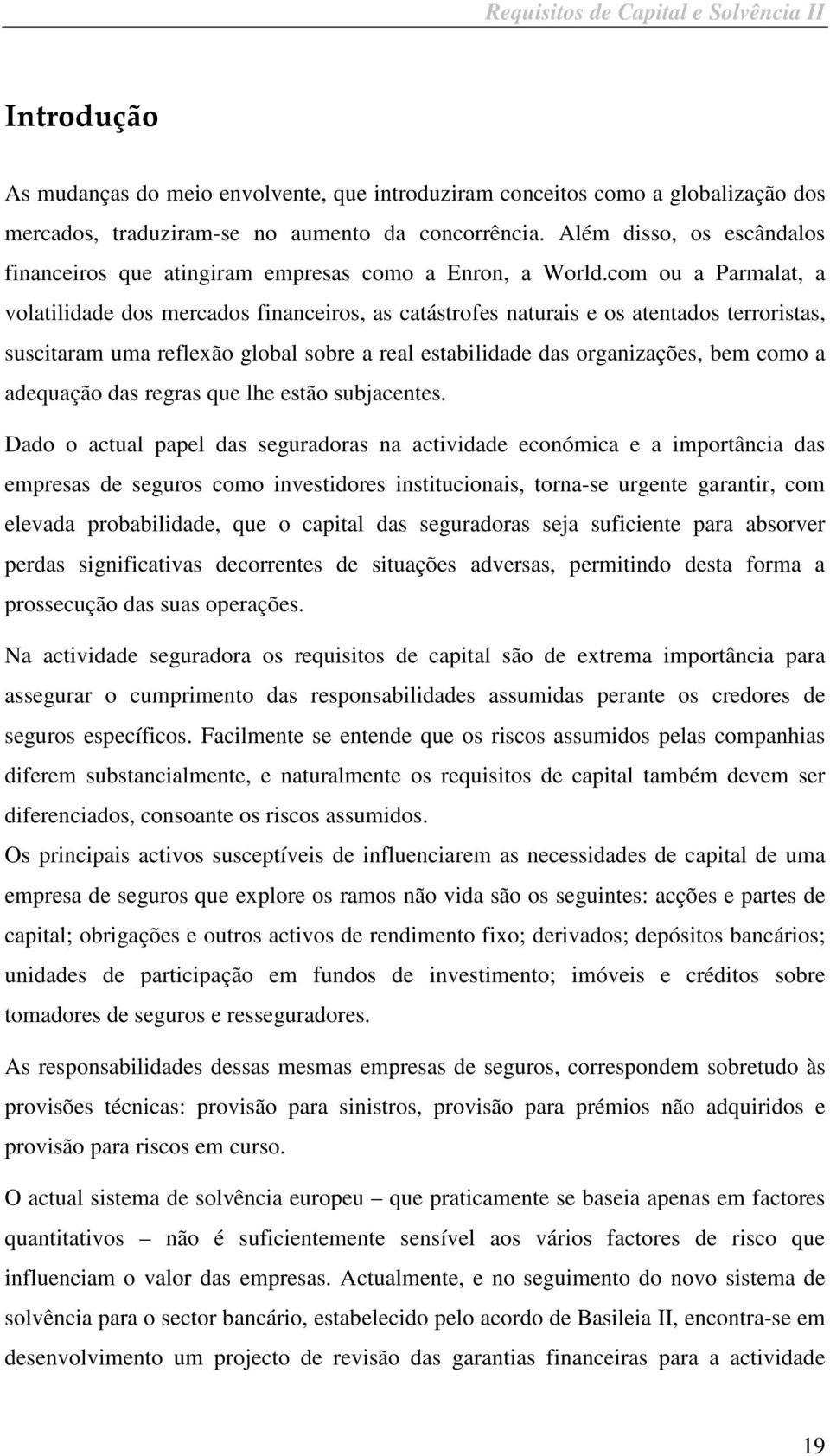 com ou a Parmalat, a volatldade dos mercados fnanceros, as catástrofes naturas e os atentados terrorstas, susctaram uma reflexão global sobre a real establdade das organzações, bem como a adequação