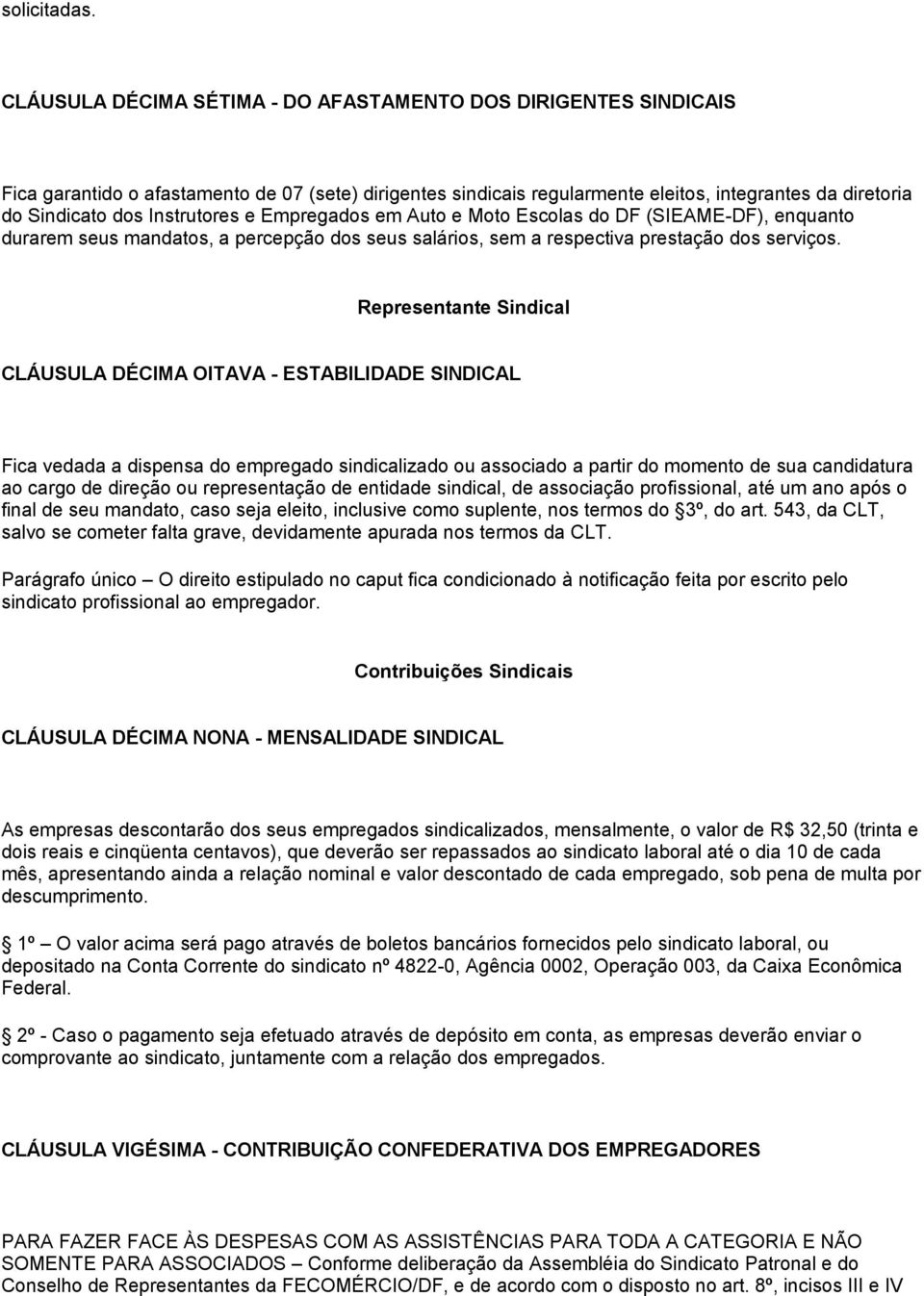 Instrutores e Empregados em Auto e Moto Escolas do DF (SIEAME-DF), enquanto durarem seus mandatos, a percepção dos seus salários, sem a respectiva prestação dos serviços.