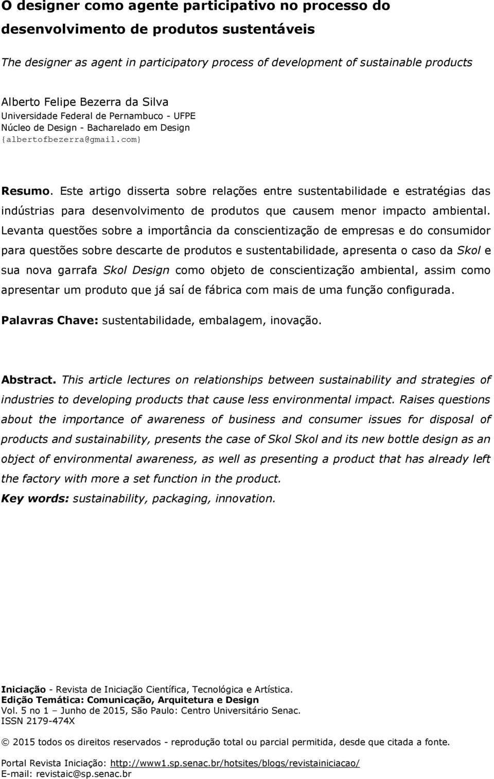 Este artigo disserta sobre relações entre sustentabilidade e estratégias das indústrias para desenvolvimento de produtos que causem menor impacto ambiental.