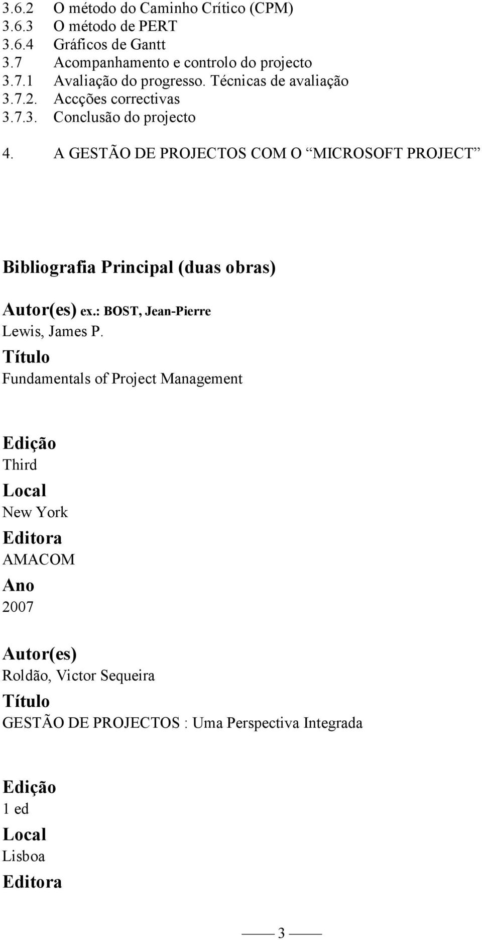 A GESTÃO DE PROJECTOS COM O MICROSOFT PROJECT Bibliografia Principal (duas obras) Autor(es) ex.: BOST, Jean-Pierre Lewis, James P.