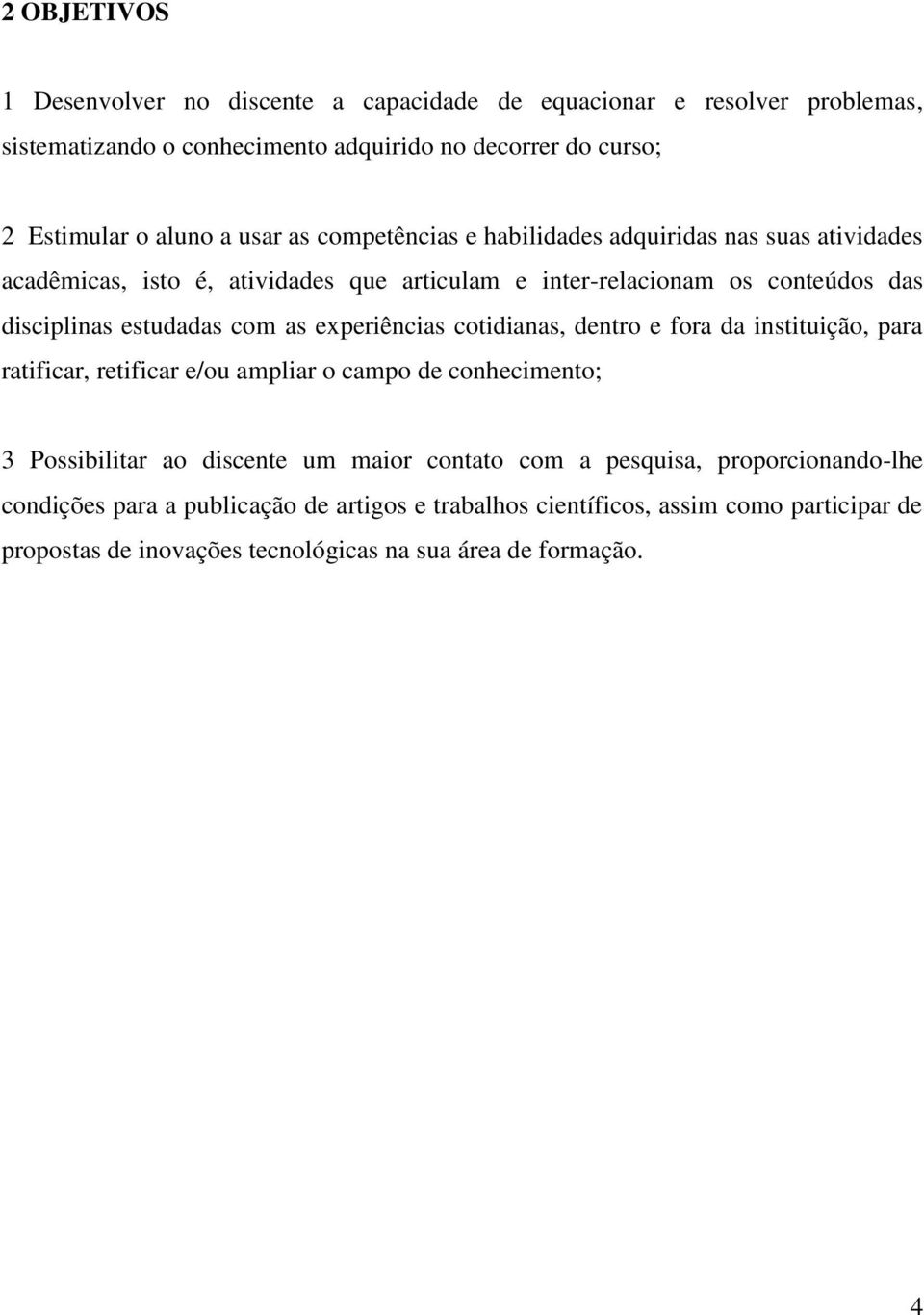 as experiências cotidianas, dentro e fora da instituição, para ratificar, retificar e/ou ampliar o campo de conhecimento; 3 Possibilitar ao discente um maior contato com a