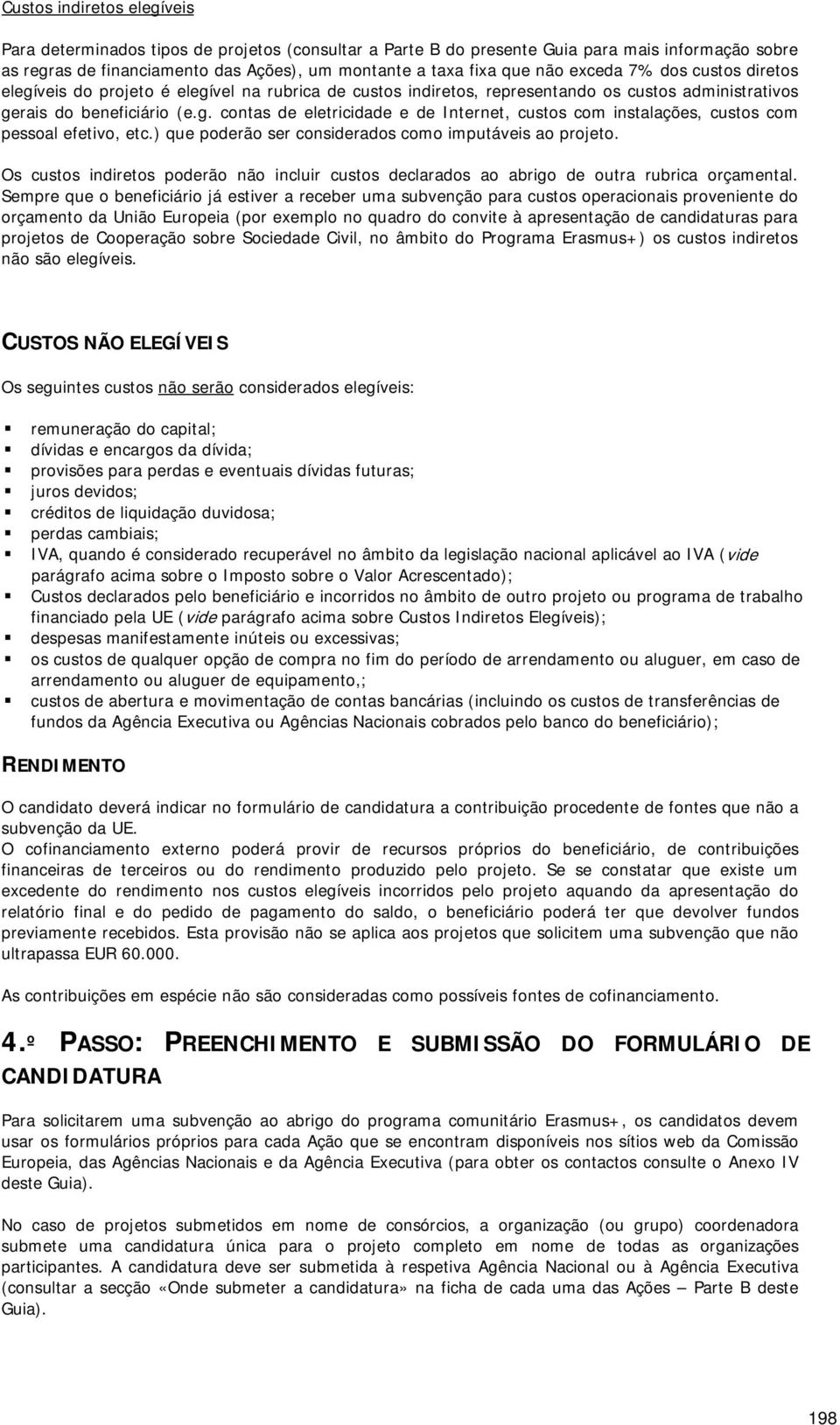 ) que poderão ser considerados como imputáveis ao projeto. Os custos indiretos poderão não incluir custos declarados ao abrigo de outra rubrica orçamental.