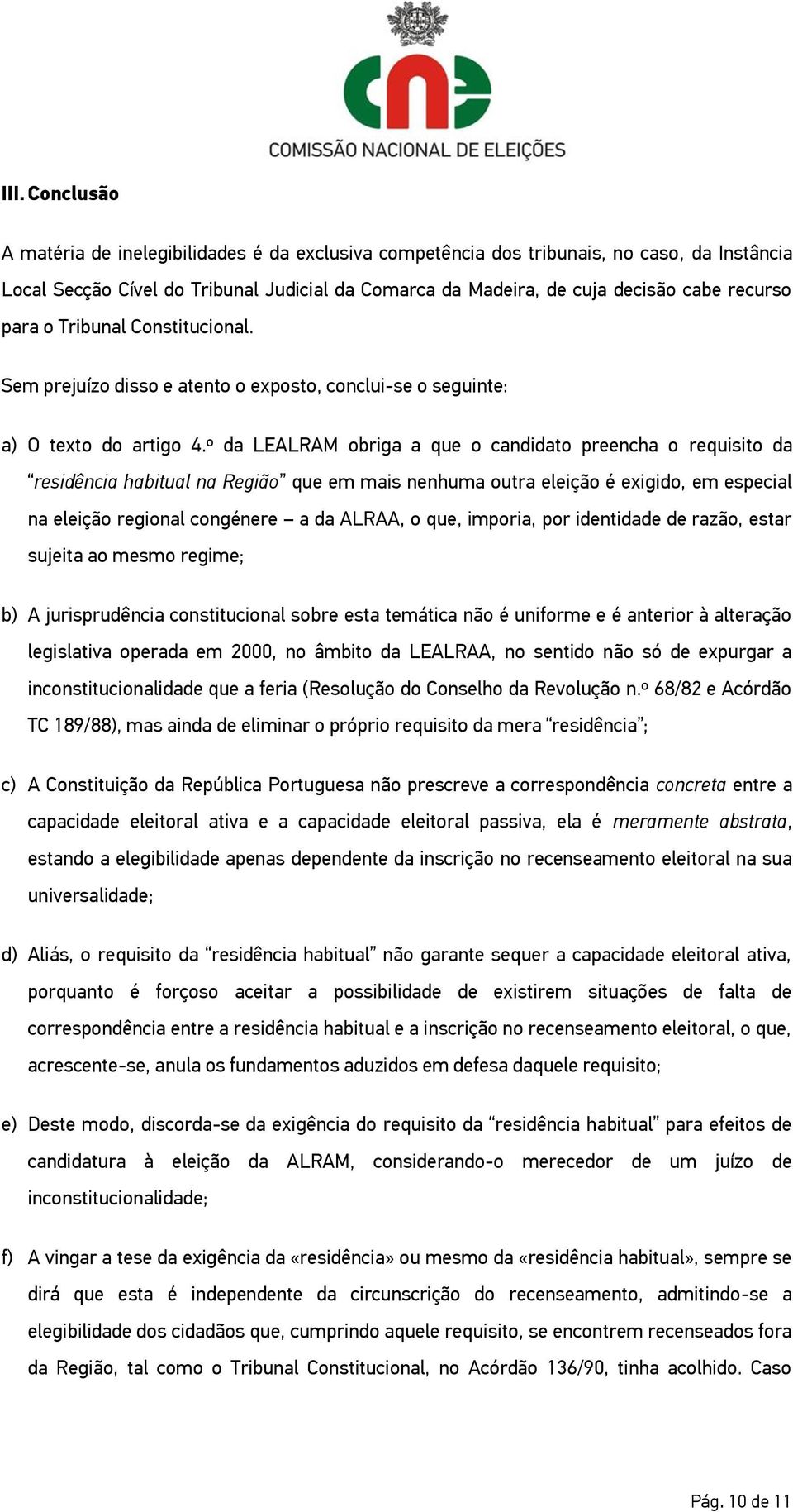 º da LEALRAM obriga a que o candidato preencha o requisito da residência habitual na Região que em mais nenhuma outra eleição é exigido, em especial na eleição regional congénere a da ALRAA, o que,