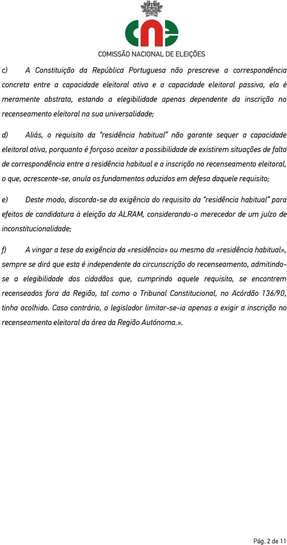 é forçoso aceitar a possibilidade de existirem situações de falta de correspondência entre a residência habitual e a inscrição no recenseamento eleitoral, o que, acrescente-se, anula os fundamentos