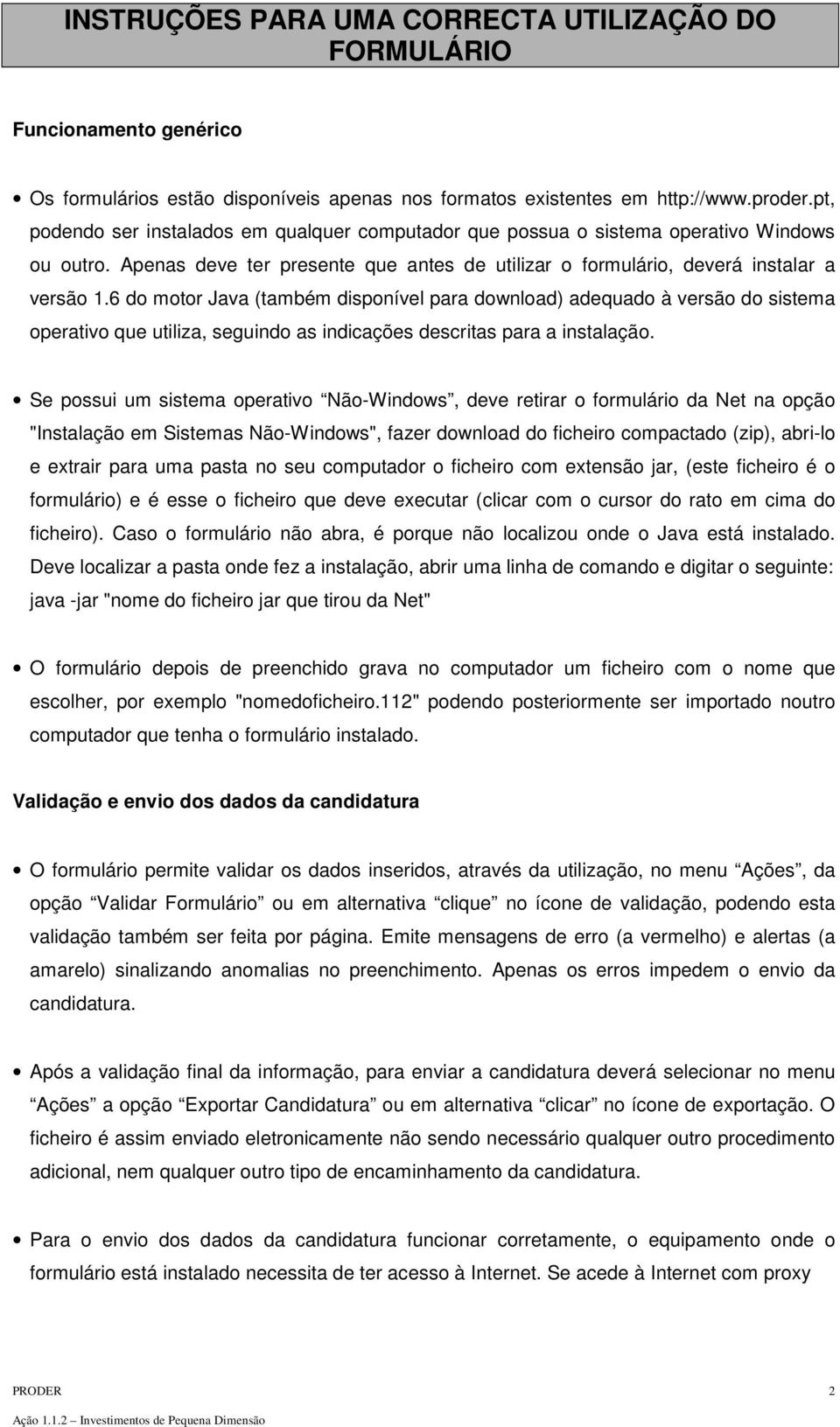 6 do motor Java (também disponível para download) adequado à versão do sistema operativo que utiliza, seguindo as indicações descritas para a instalação.