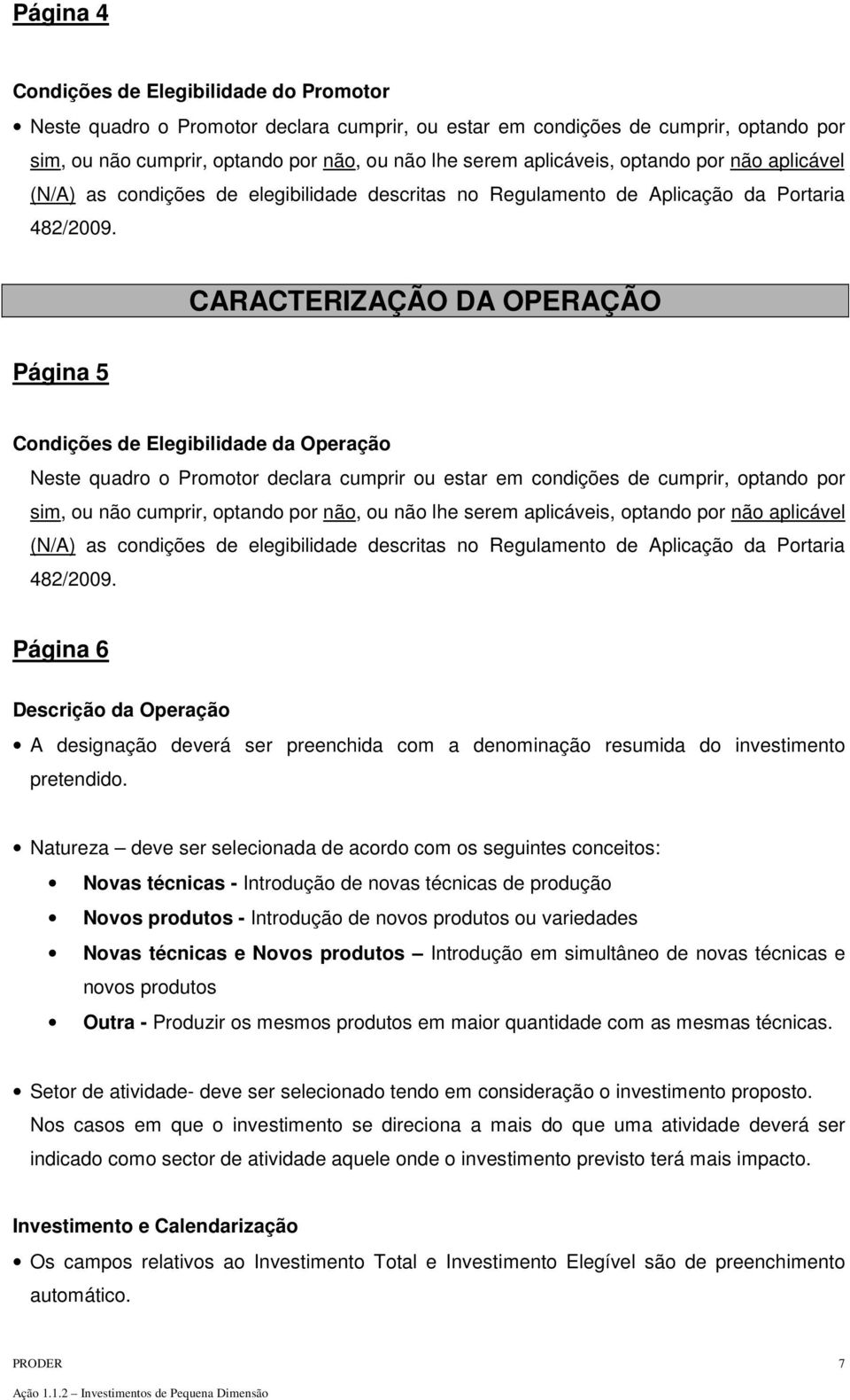 CARACTERIZAÇÃO DA OPERAÇÃO Página 5 Condições de Elegibilidade da Operação Neste quadro o Promotor declara cumprir ou estar em condições de cumprir, optando por sim, ou não cumprir, optando por não,