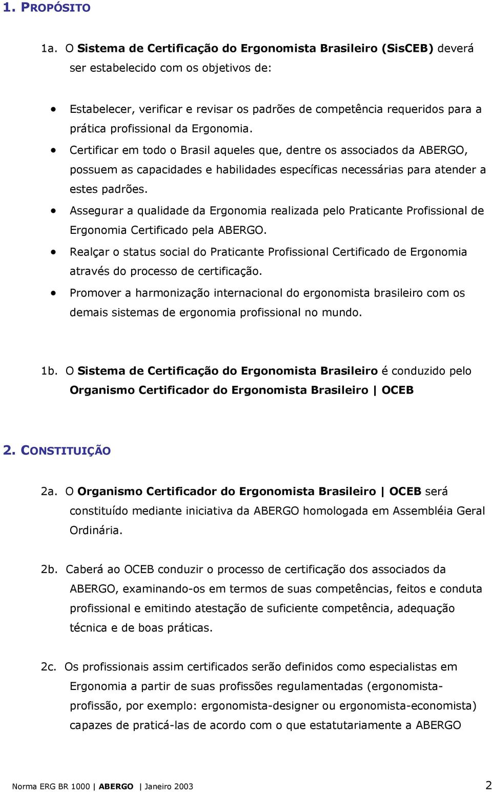profissional da Ergonomia. Certificar em todo o Brasil aqueles que, dentre os associados da ABERGO, possuem as capacidades e habilidades específicas necessárias para atender a estes padrões.