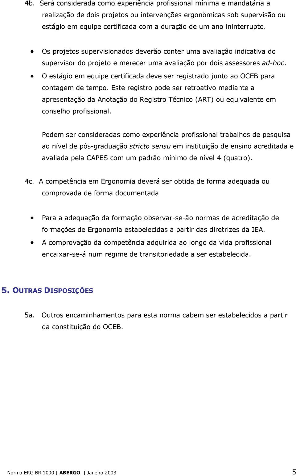 O estágio em equipe certificada deve ser registrado junto ao OCEB para contagem de tempo.