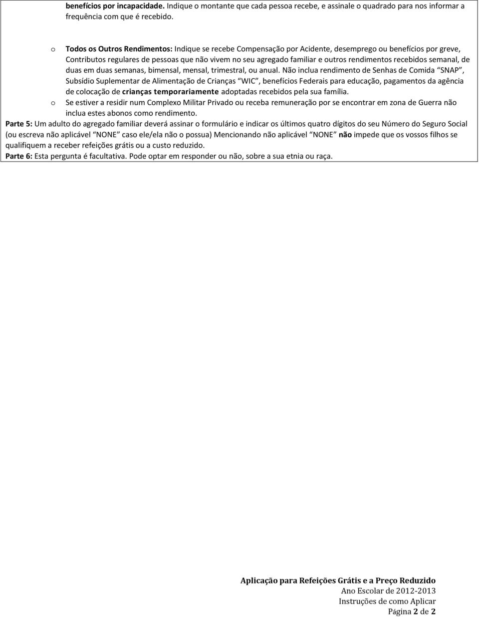 rendimentos recebidos semanal, de duas em duas semanas, bimensal, mensal, trimestral, ou anual.