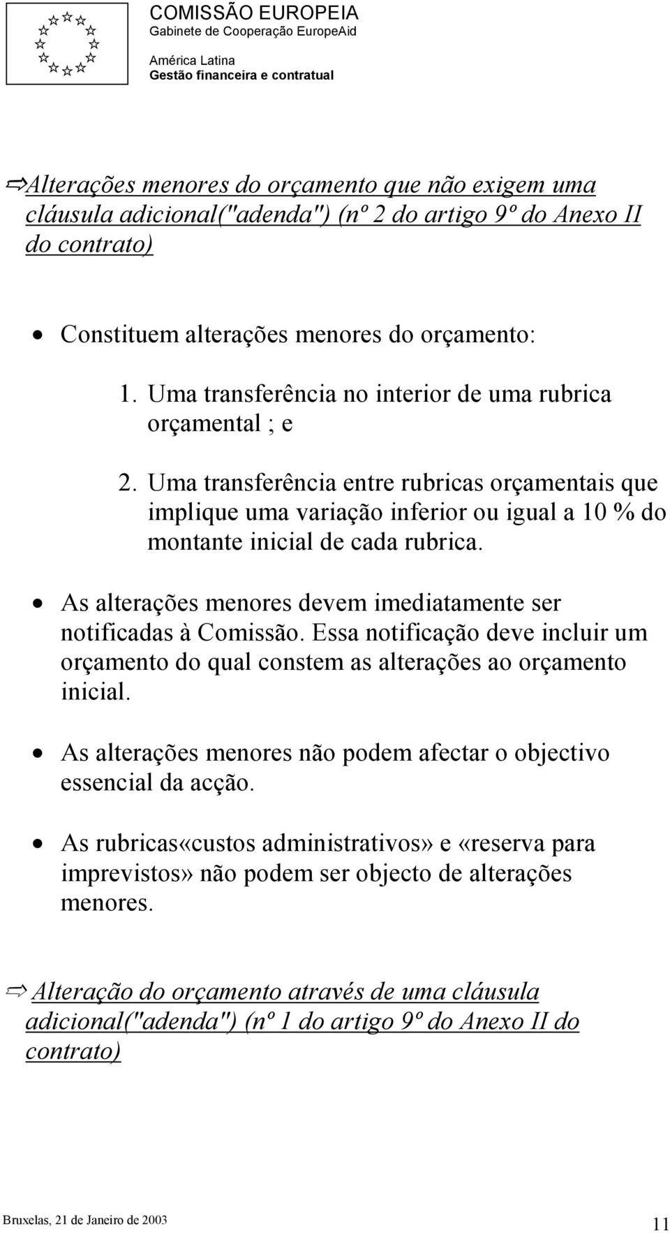 As alterações menores devem imediatamente ser notificadas à Comissão. Essa notificação deve incluir um orçamento do qual constem as alterações ao orçamento inicial.