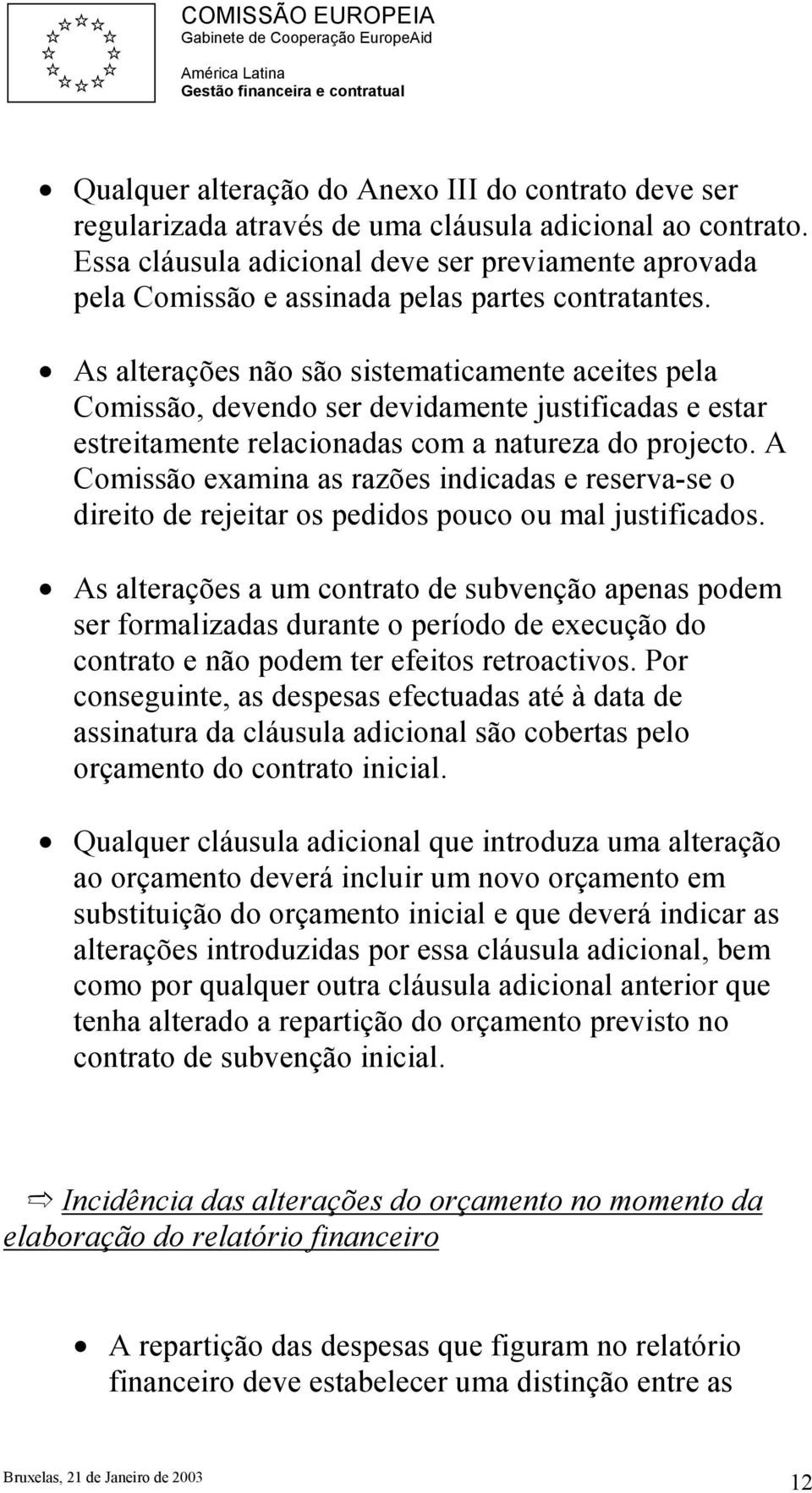 As alterações não são sistematicamente aceites pela Comissão, devendo ser devidamente justificadas e estar estreitamente relacionadas com a natureza do projecto.