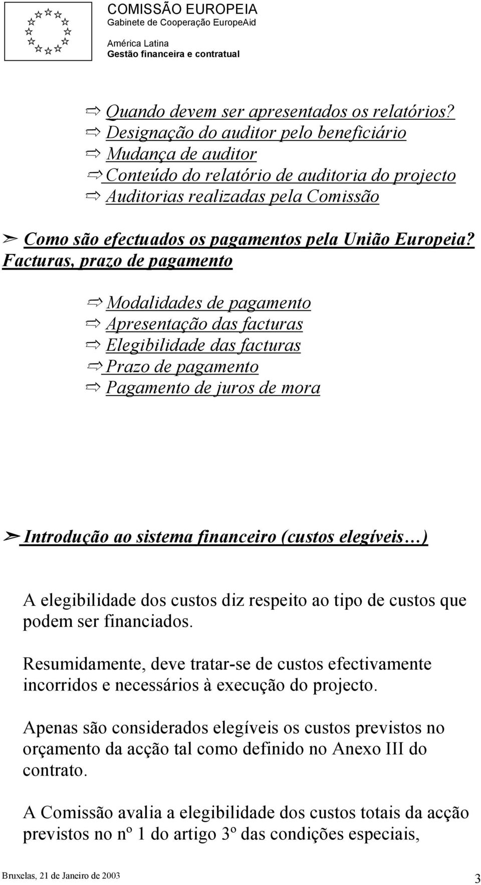 Facturas, prazo de pagamento Modalidades de pagamento Apresentação das facturas Elegibilidade das facturas Prazo de pagamento Pagamento de juros de mora Introdução ao sistema financeiro (custos