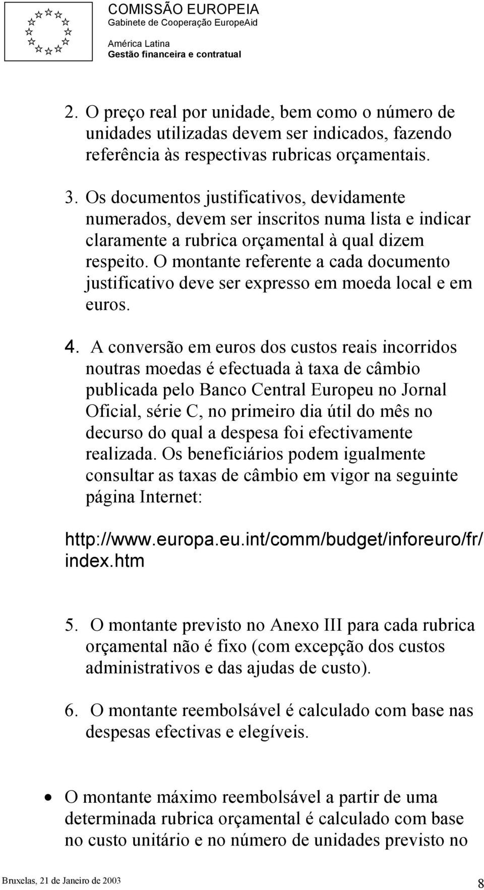 O montante referente a cada documento justificativo deve ser expresso em moeda local e em euros. 4.