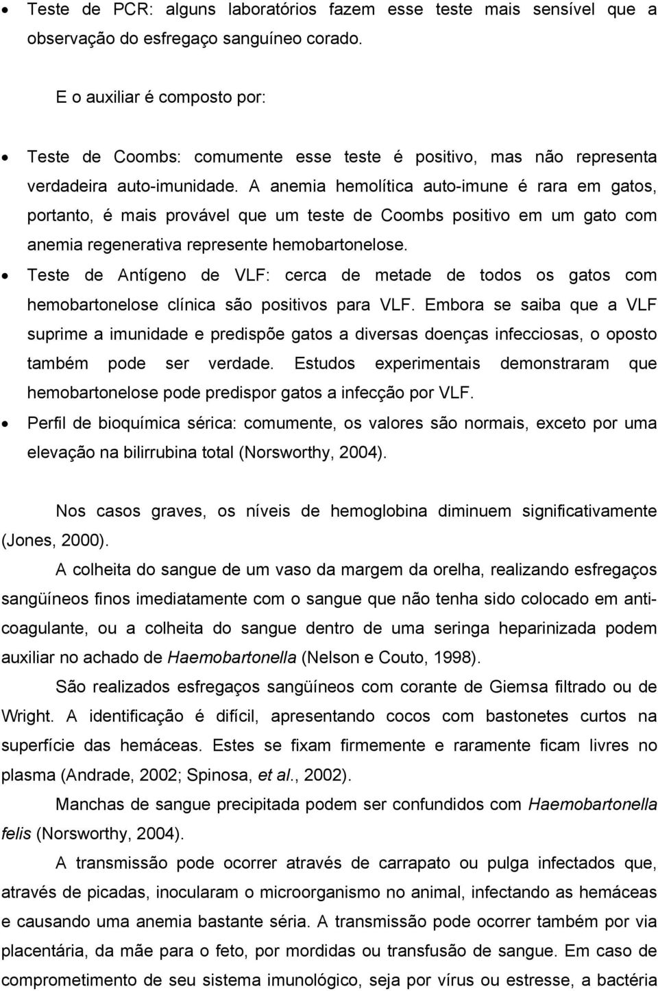 A anemia hemolítica auto-imune é rara em gatos, portanto, é mais provável que um teste de Coombs positivo em um gato com anemia regenerativa represente hemobartonelose.