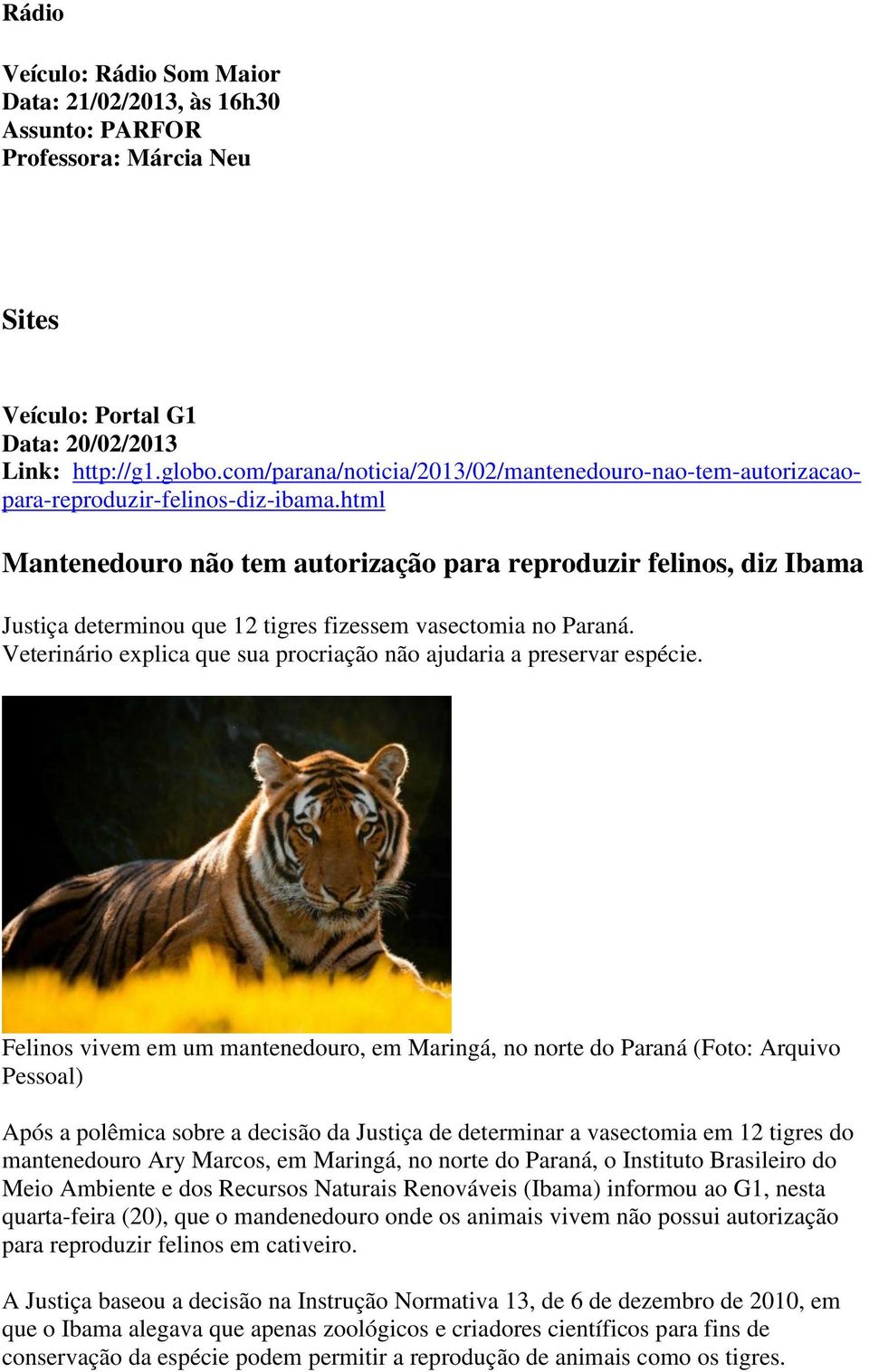 html Mantenedouro não tem autorização para reproduzir felinos, diz Ibama Justiça determinou que 12 tigres fizessem vasectomia no Paraná.