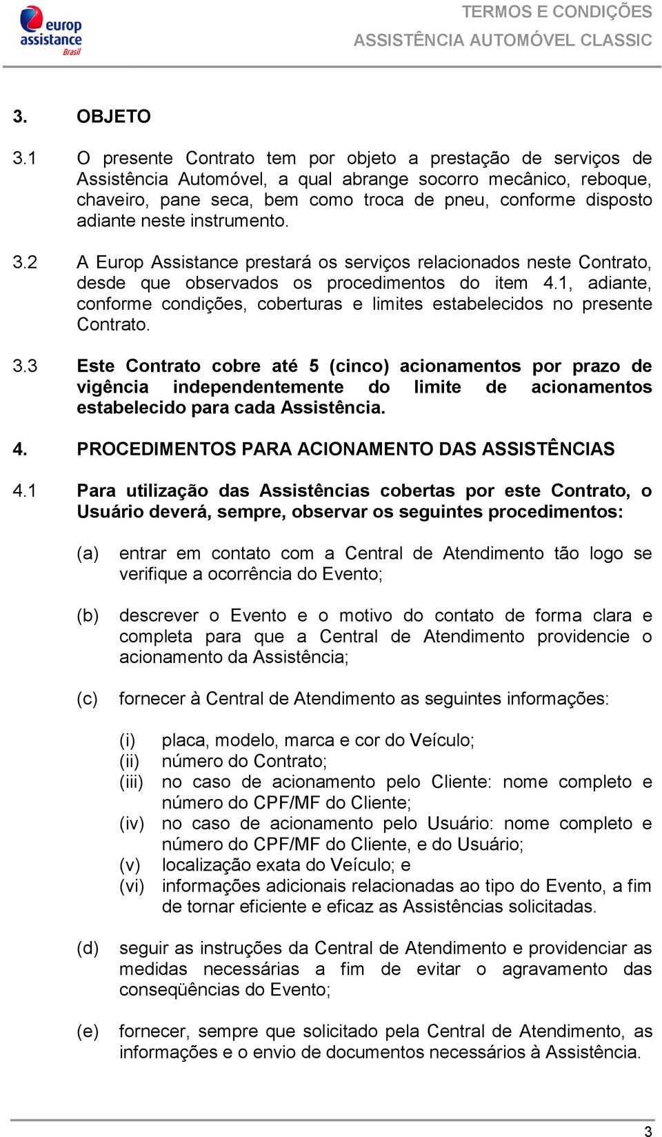 neste instrumento. 3.2 A Europ Assistance prestará os serviços relacionados neste Contrato, desde que observados os procedimentos do item 4.