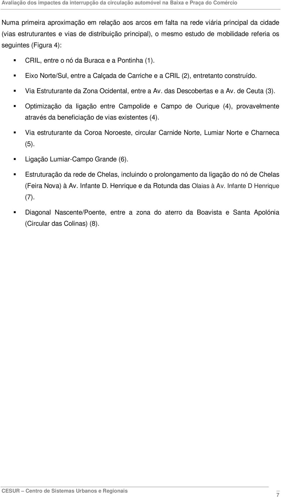 das Descobertas e a Av. de Ceuta (3). Optimização da ligação entre Campolide e Campo de Ourique (4), provavelmente através da beneficiação de vias existentes (4).