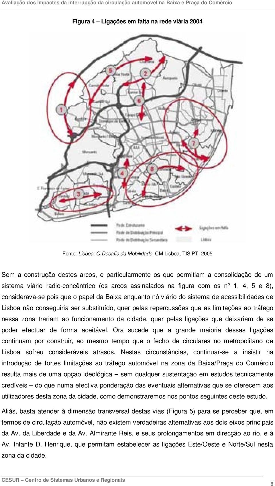 pois que o papel da Baixa enquanto nó viário do sistema de acessibilidades de Lisboa não conseguiria ser substituído, quer pelas repercussões que as limitações ao tráfego nessa zona trariam ao