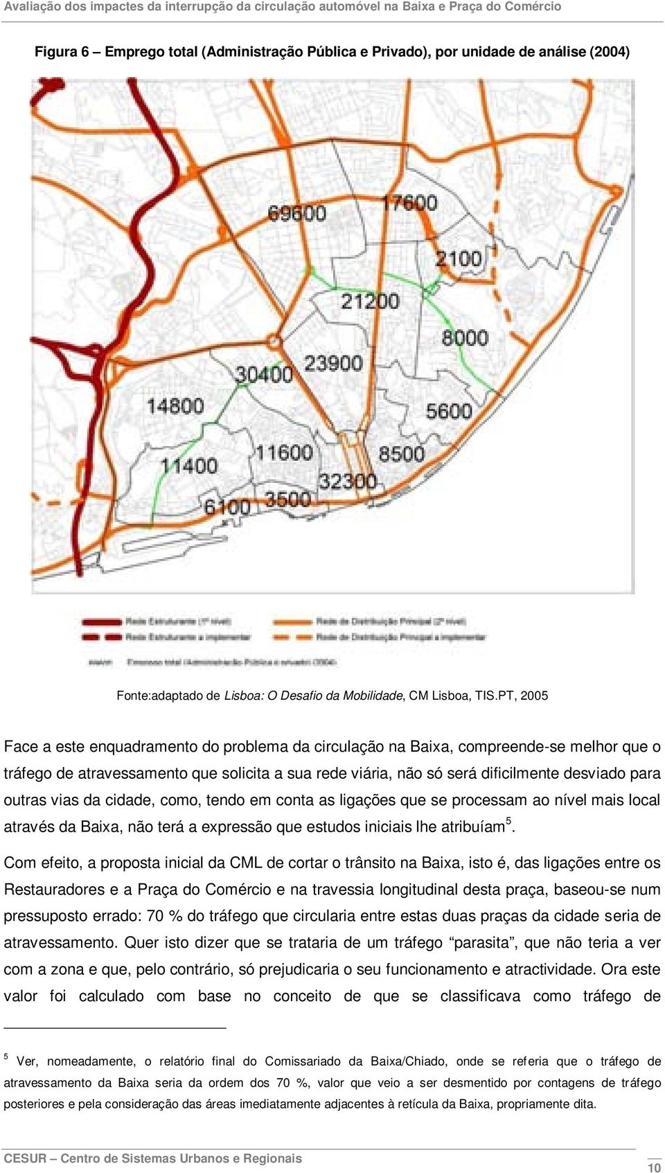 outras vias da cidade, como, tendo em conta as ligações que se processam ao nível mais local através da Baixa, não terá a expressão que estudos iniciais lhe atribuíam 5.