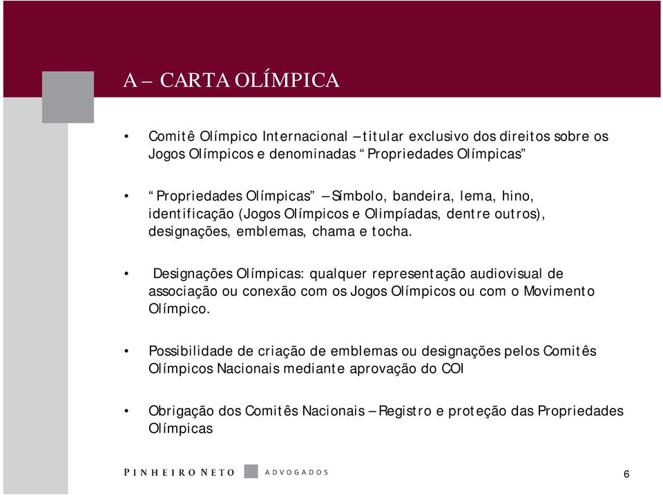 Designações Olímpicas: qualquer representação audiovisual de associação ou conexão com os Jogos Olímpicos ou com o Movimento Olímpico.