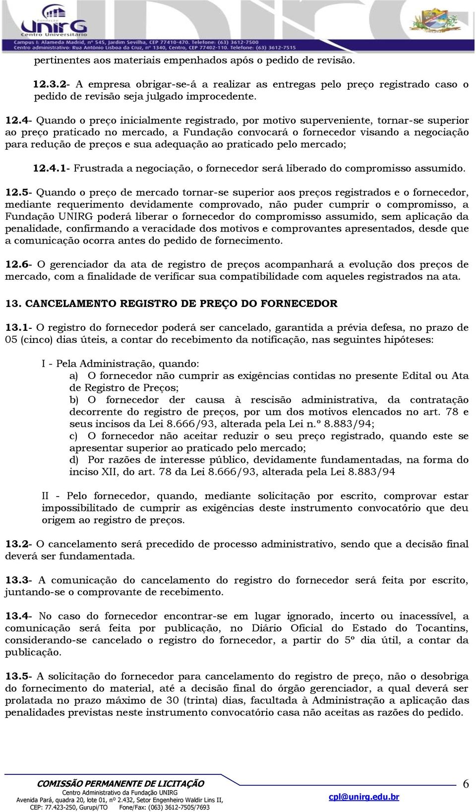 4- Quando o preço inicialmente registrado, por motivo superveniente, tornar-se superior ao preço praticado no mercado, a Fundação convocará o fornecedor visando a negociação para redução de preços e