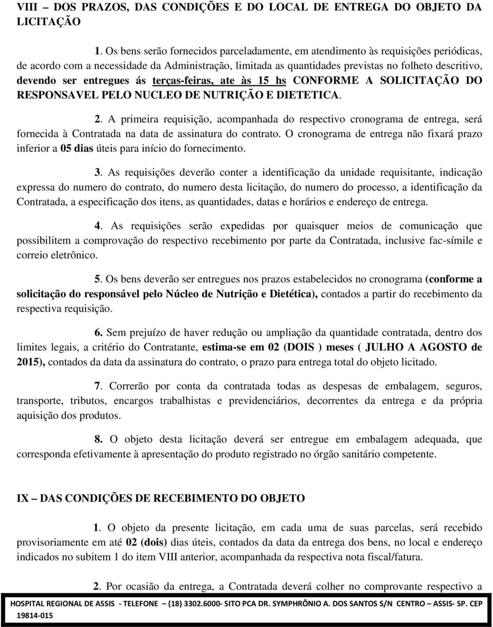 entregues ás terças-feiras, ate às 15 hs CONFORME A SOLICITAÇÃO DO RESPONSAVEL PELO NUCLEO DE NUTRIÇÃO E DIETETICA. 2.