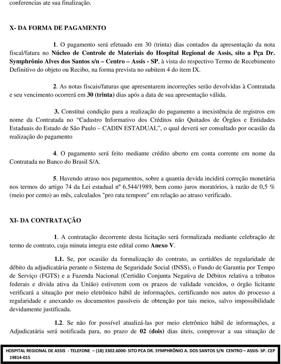 Symphrônio Alves dos Santos s/n Centro Assis - SP, à vista do respectivo Termo de Recebimento Definitivo do objeto ou Recibo, na forma prevista no subitem 4 do item IX. 2.