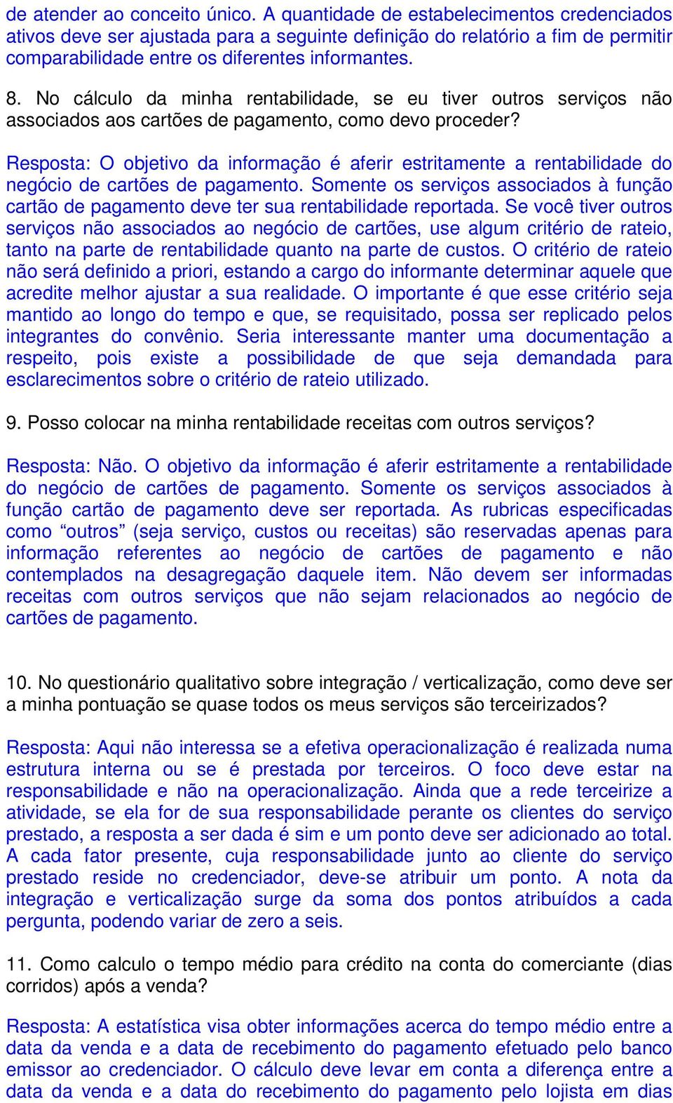 Resposta: O objetvo da formação é aferr estrtamete a retabldade do egóco de cartões de pagameto. Somete os servços assocados à fução cartão de pagameto deve ter sua retabldade reportada.