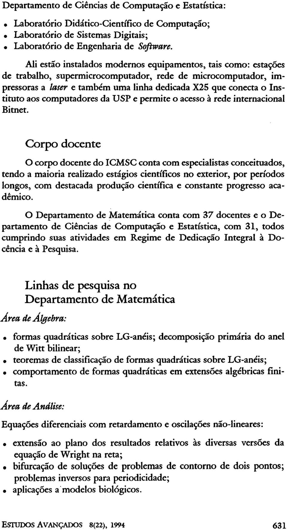 aos computadores da USP e permite o acesso à rede internacional Bitnet.