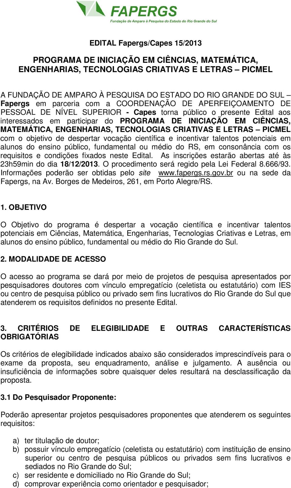 ENGENHARIAS, TECNOLOGIAS CRIATIVAS E LETRAS PICMEL com o objetivo de despertar vocação científica e incentivar talentos potenciais em alunos do ensino público, fundamental ou médio do RS, em