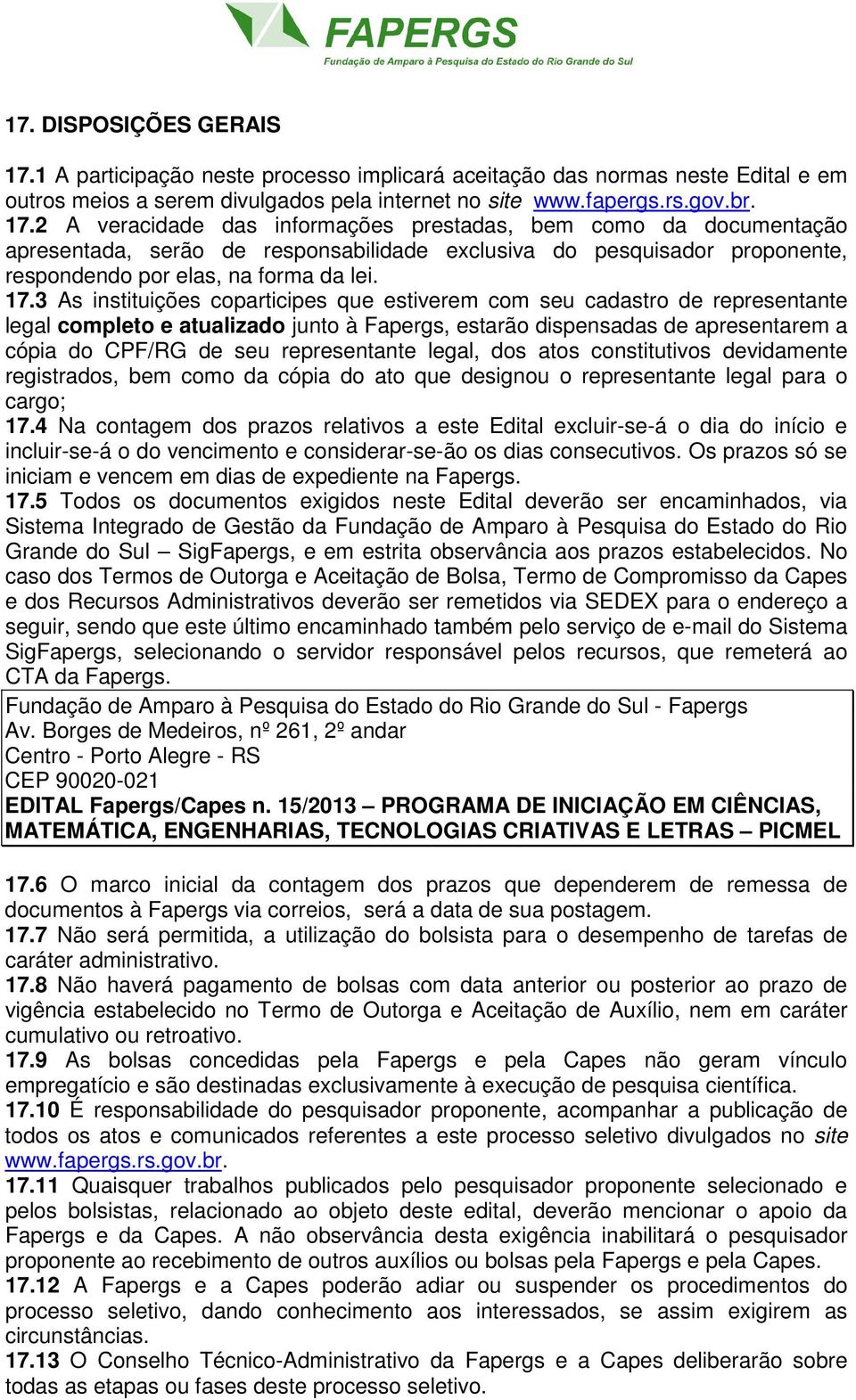 2 A veracidade das informações prestadas, bem como da documentação apresentada, serão de responsabilidade exclusiva do pesquisador proponente, respondendo por elas, na forma da lei. 17.