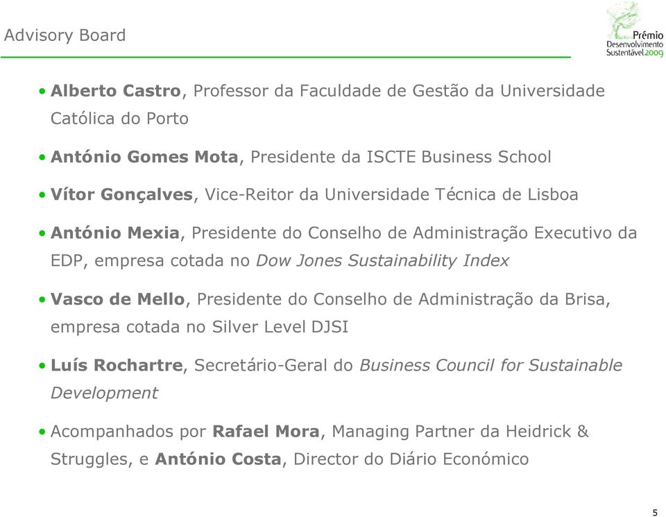 Sustainability Index Vasco de Mello, Presidente do Conselho de Administração da Brisa, empresa cotada no Silver Level DJSI Luís Rochartre, Secretário-Geral do