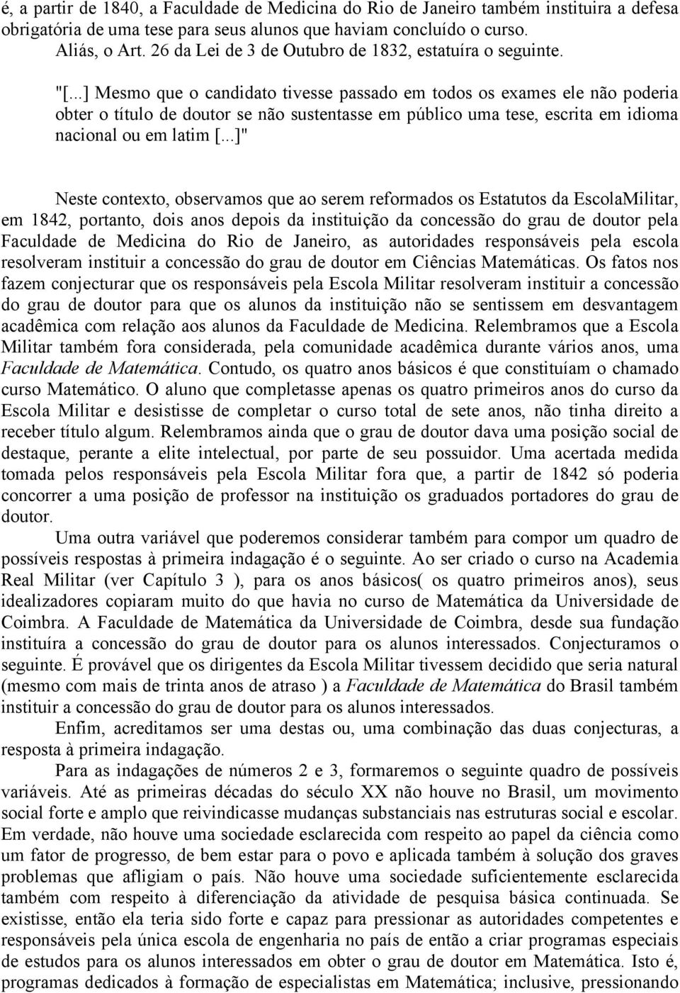 ..] Mesmo que o candidato tivesse passado em todos os exames ele não poderia obter o título de doutor se não sustentasse em público uma tese, escrita em idioma nacional ou em latim [.