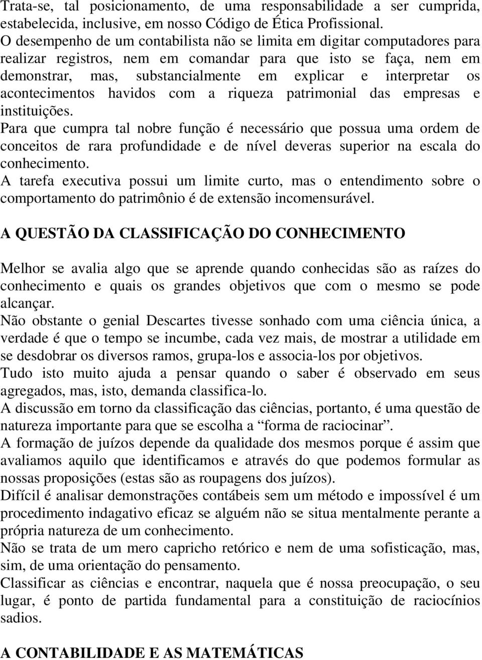 interpretar os acontecimentos havidos com a riqueza patrimonial das empresas e instituições.