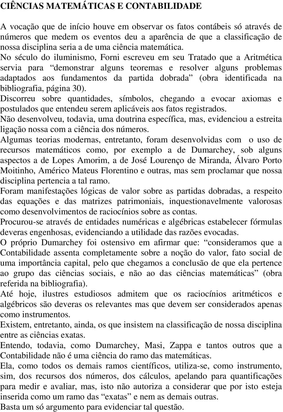 No século do iluminismo, Forni escreveu em seu Tratado que a Aritmética servia para demonstrar alguns teoremas e resolver alguns problemas adaptados aos fundamentos da partida dobrada (obra