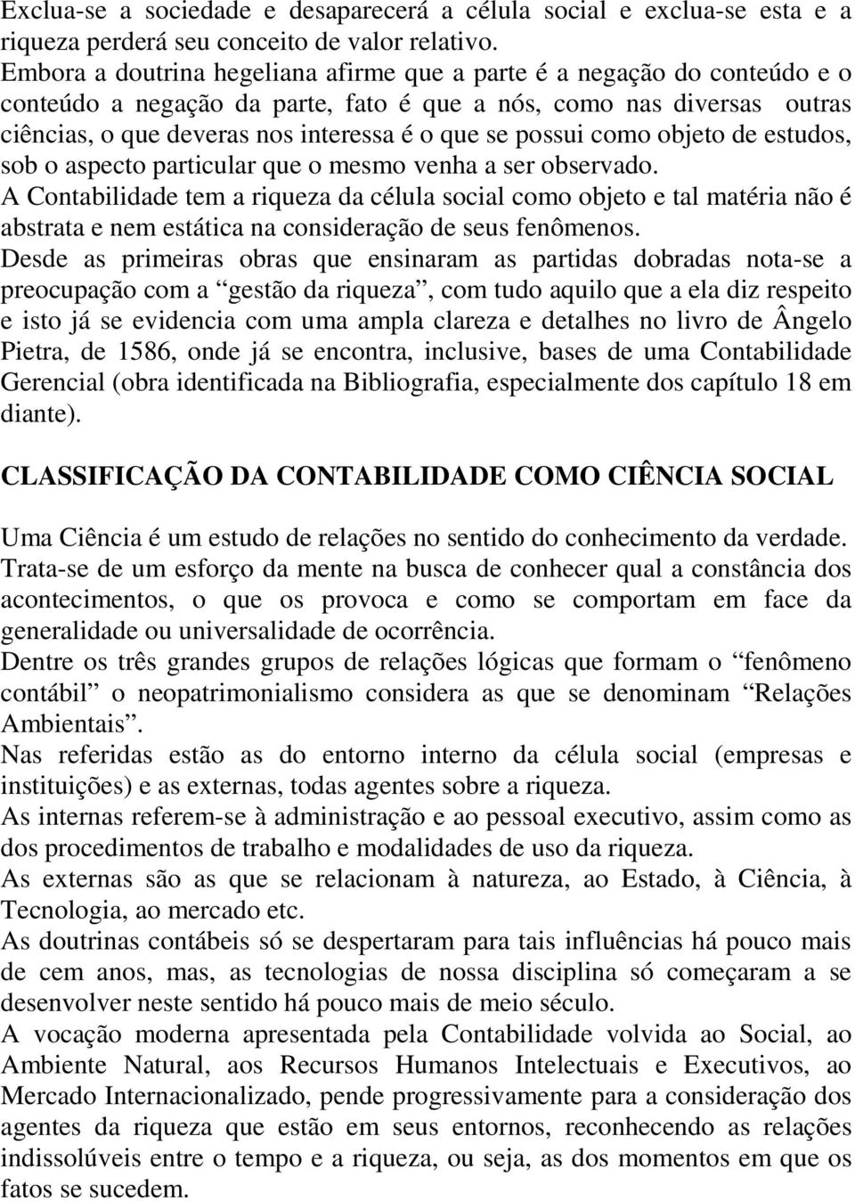 possui como objeto de estudos, sob o aspecto particular que o mesmo venha a ser observado.