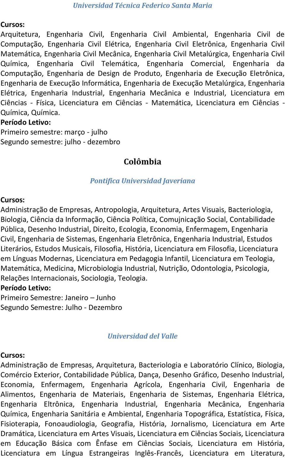 de Produto, Engenharia de Execução Eletrônica, Engenharia de Execução Informática, Engenharia de Execução Metalúrgica, Engenharia Elétrica, Engenharia Industrial, Engenharia Mecânica e Industrial,