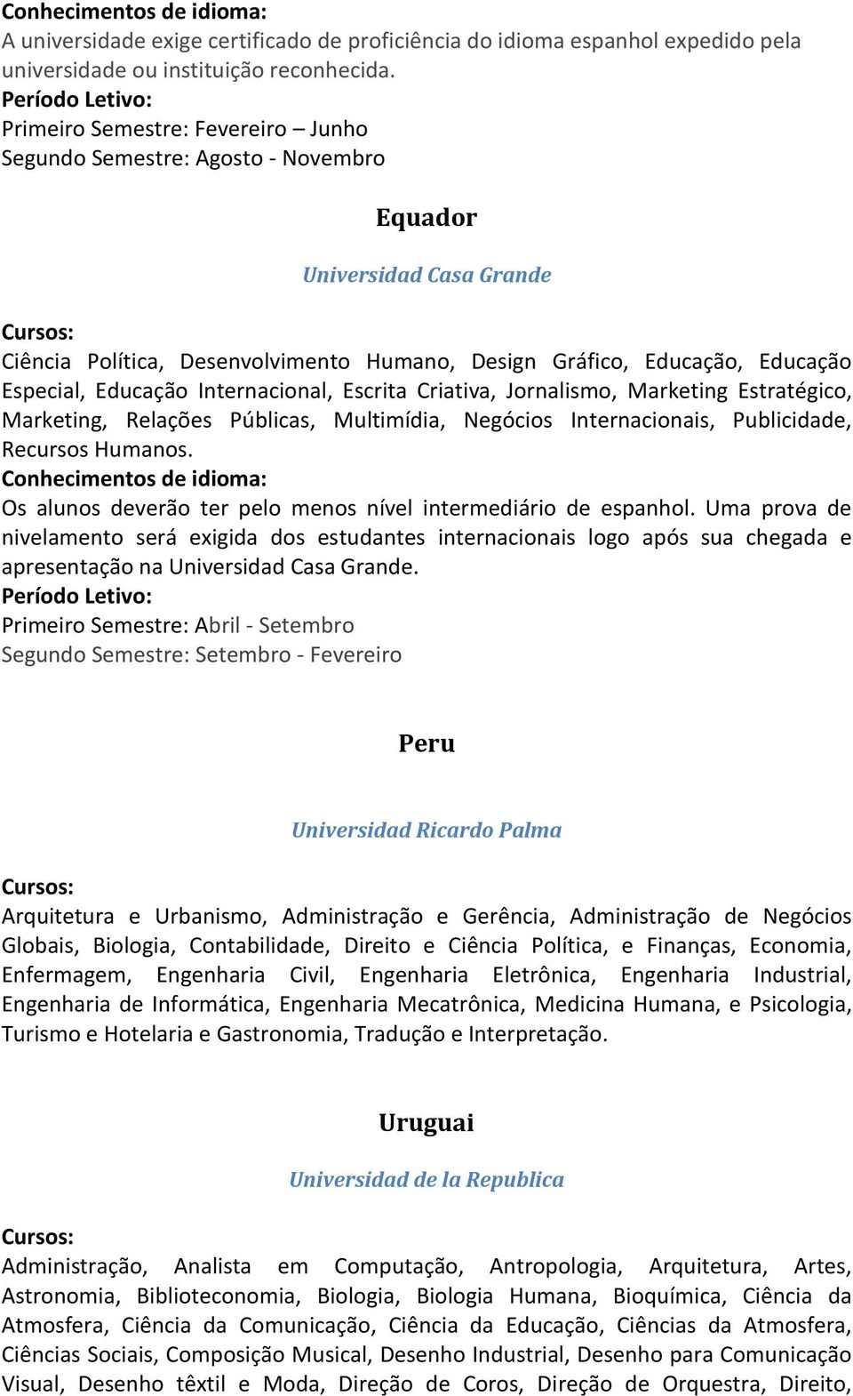 Internacional, Escrita Criativa, Jornalismo, Marketing Estratégico, Marketing, Relações Públicas, Multimídia, Negócios Internacionais, Publicidade, Recursos Humanos.