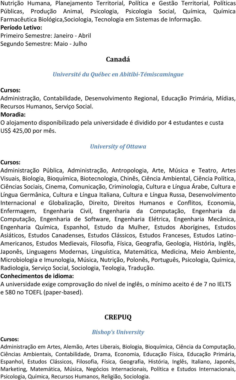 Primeiro Semestre: Janeiro - Abril Segundo Semestre: Maio - Julho Canadá Université du Québec en Abitibi-Témiscamingue Administração, Contabilidade, Desenvolvimento Regional, Educação Primária,