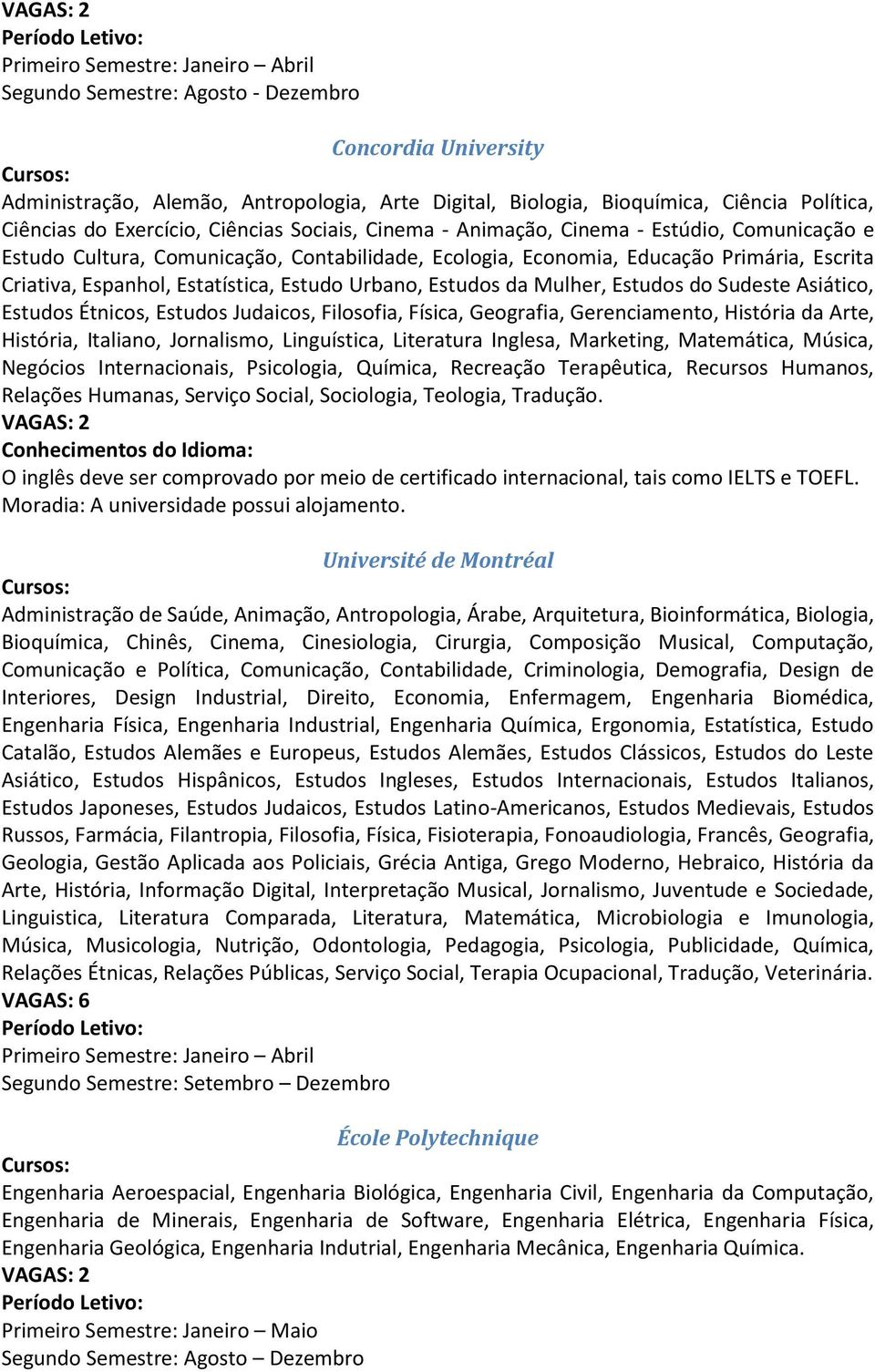 Estatística, Estudo Urbano, Estudos da Mulher, Estudos do Sudeste Asiático, Estudos Étnicos, Estudos Judaicos, Filosofia, Física, Geografia, Gerenciamento, História da Arte, História, Italiano,