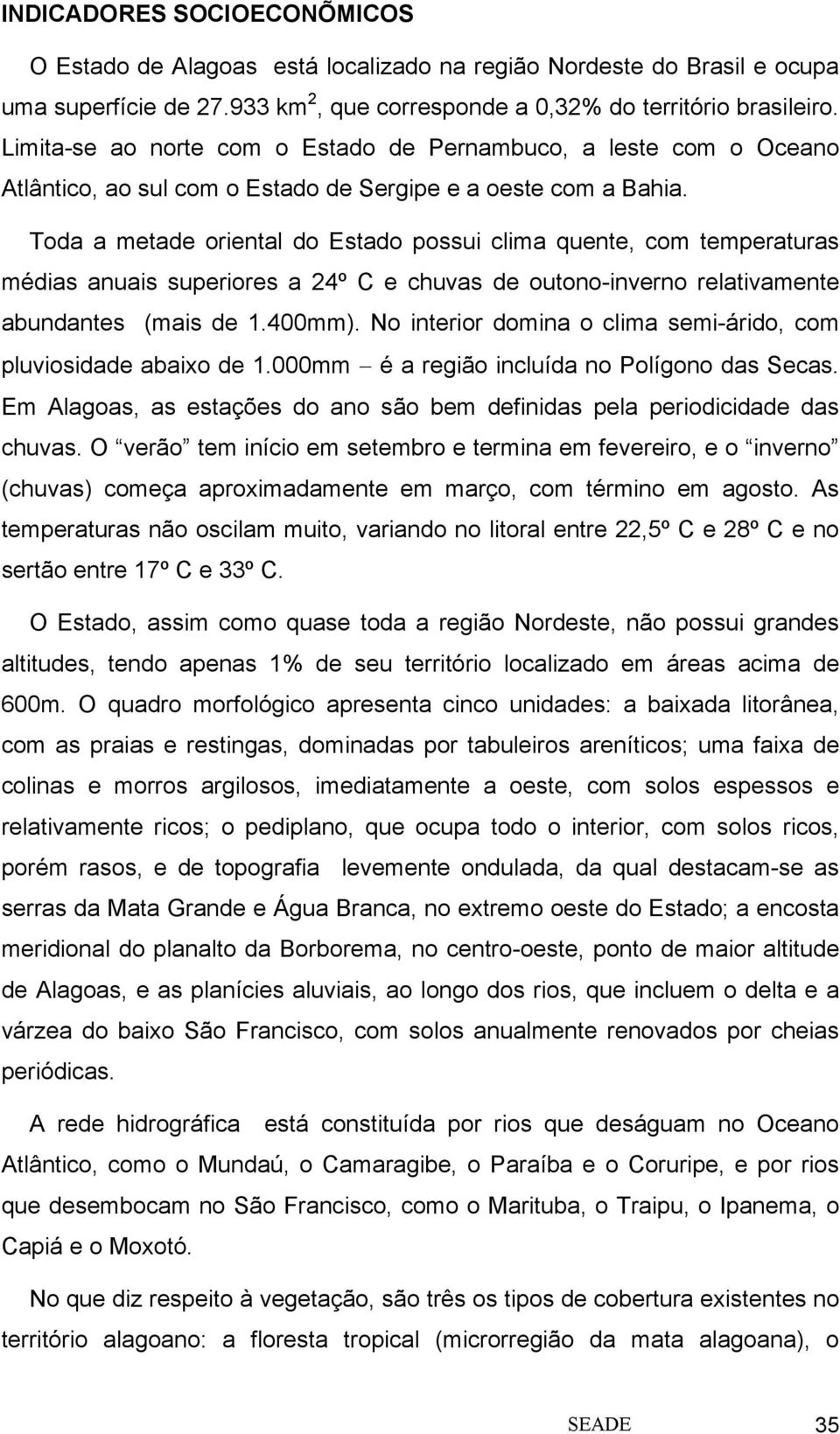 Toda a metade oriental do Estado possui clima quente, com temperaturas médias anuais superiores a 24º C e chuvas de outono-inverno relativamente abundantes (mais de 1.400mm).